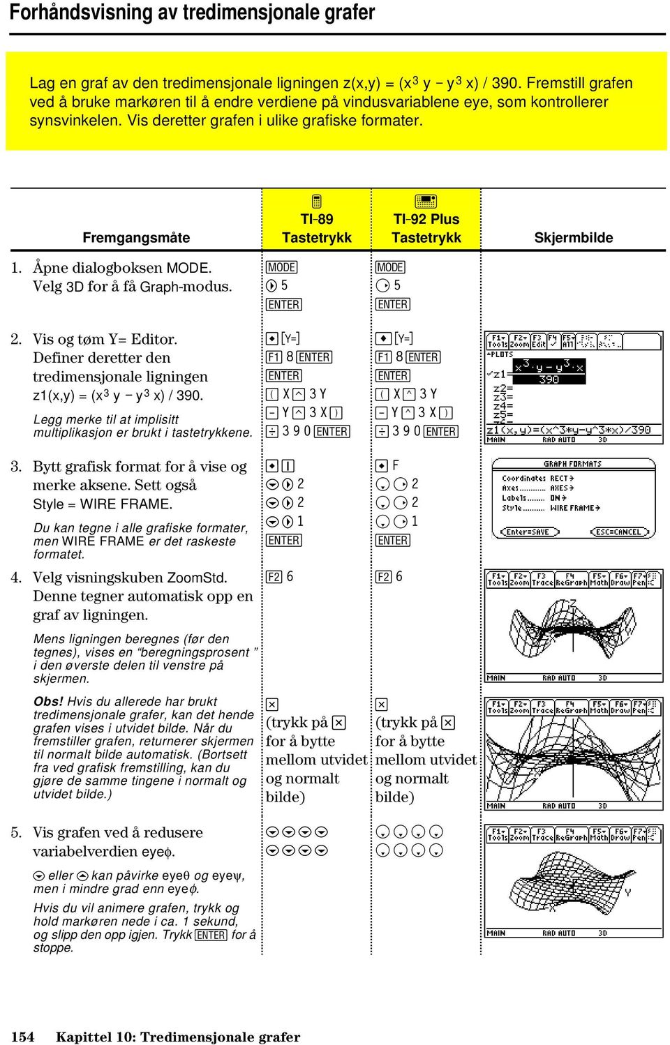 Fremgangsmåte ³ TI-89 Tastetrykk TI-92 Plus Tastetrykk Skjermbilde 1. Åpne dialogboksen MODE. Velg 3D for å få Graph-modus. 3 B 5 3 B 5 2. Vis og tøm Y= Editor.