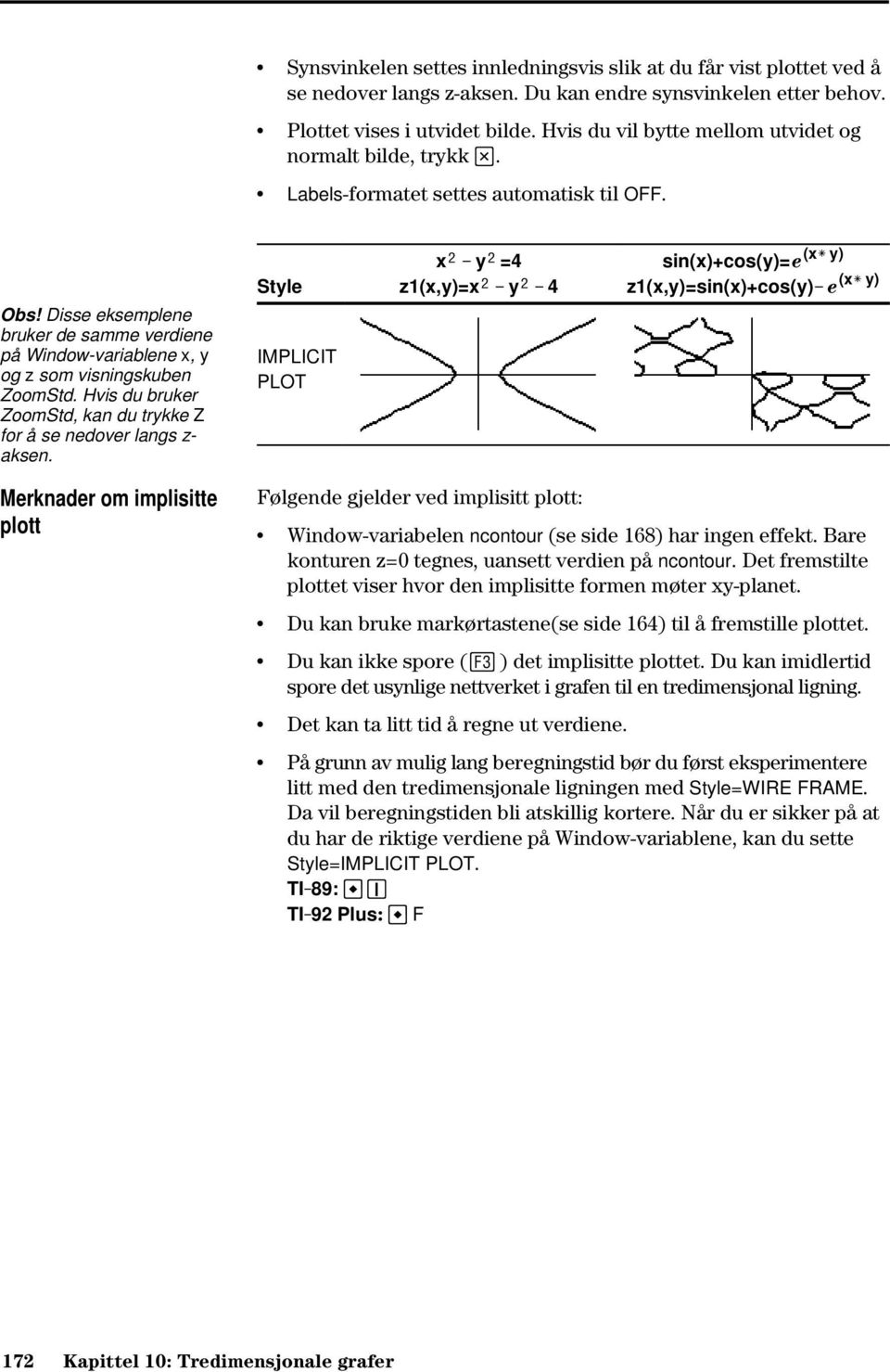 Disse eksemplene bruker de samme verdiene på Window-variablene x, y og z som visningskuben ZoomStd. Hvis du bruker ZoomStd, kan du trykke Z for å se nedover langs z- aksen.