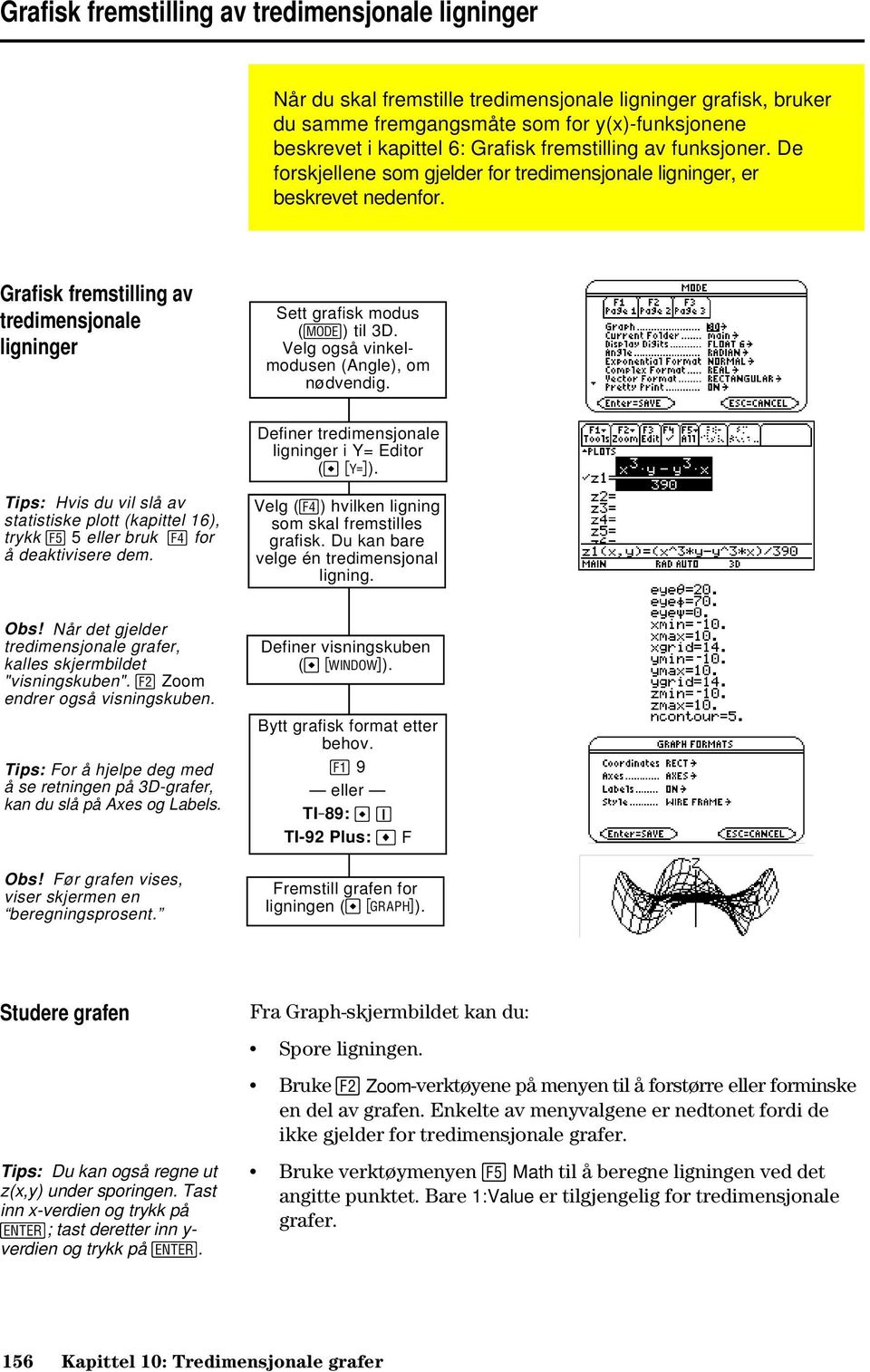 Velg også vinkelmodusen (Angle), om nødvendig. Definer tredimensjonale ligninger i Y= Editor ( #). Tips: Hvis du vil slå av statistiske plott (kapittel 16), trykk 5 eller bruk for å deaktivisere dem.