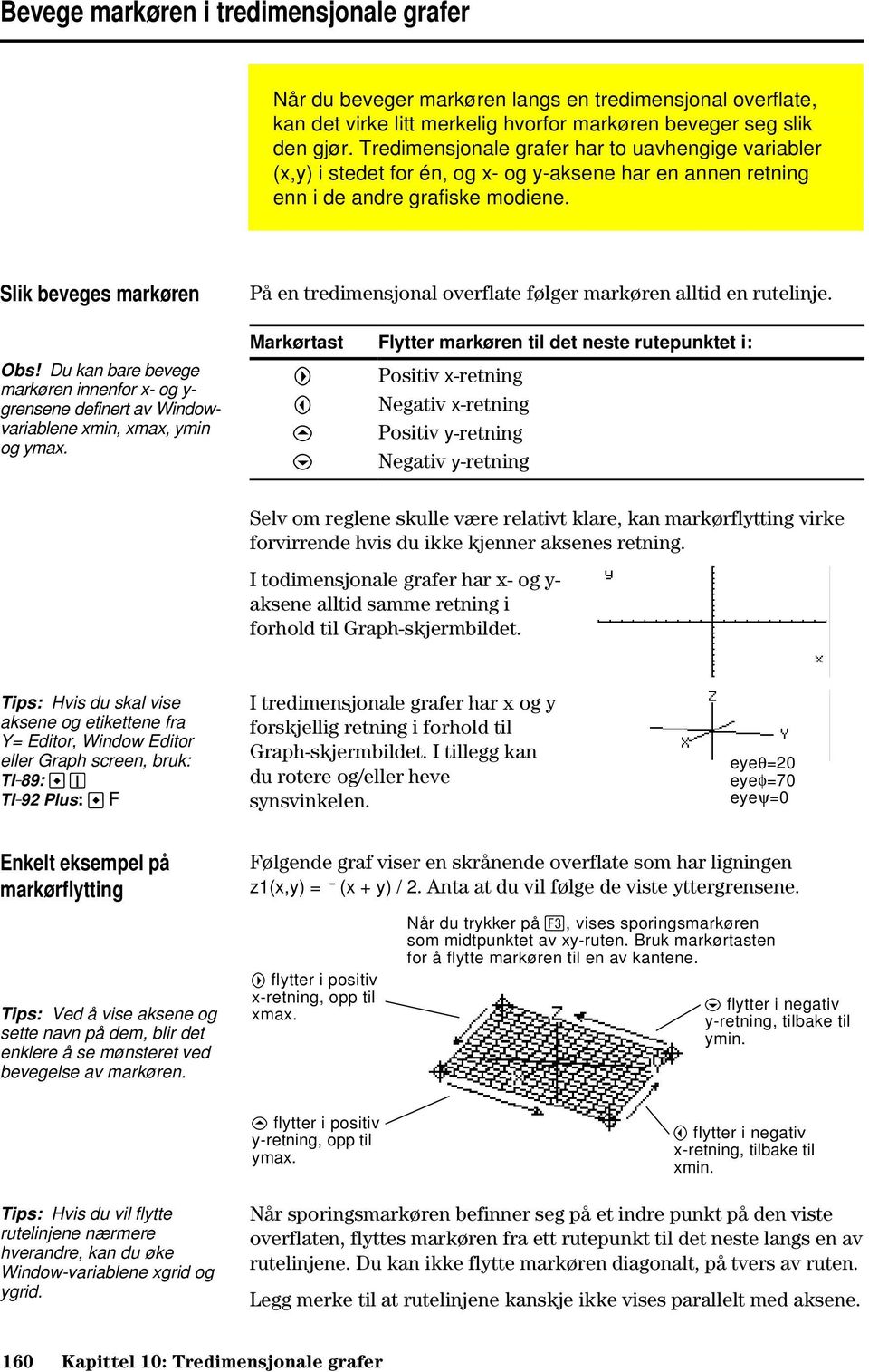 Slik beveges markøren På en tredimensjonal overflate følger markøren alltid en rutelinje. Markørtast Flytter markøren til det neste rutepunktet i: Obs!