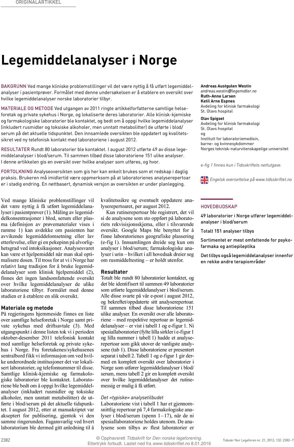 MATERIALE OG METODE Ved utgangen av 2011 ringte artikkelforfatterne samtlige helseforetak og private sykehus i Norge, og lokaliserte deres laboratorier.