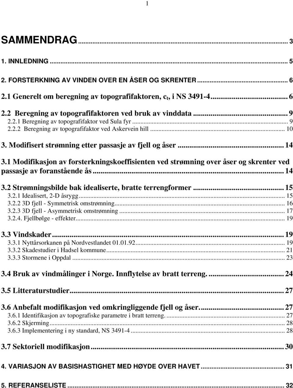 1 Modifikasjon av forsterkningskoeffisienten ved strømning over åser og skrenter ved passasje av foranstående ås... 14 3.2 Strømningsbilde bak idealiserte, bratte terrengformer... 15 3.2.1 Idealisert, 2-D åsrygg.