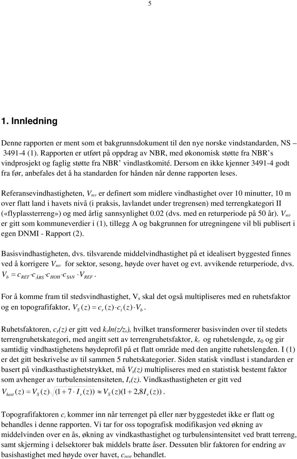 Dersom en ikke kjenner 3491-4 godt fra før, anbefales det å ha standarden for hånden når denne rapporten leses.