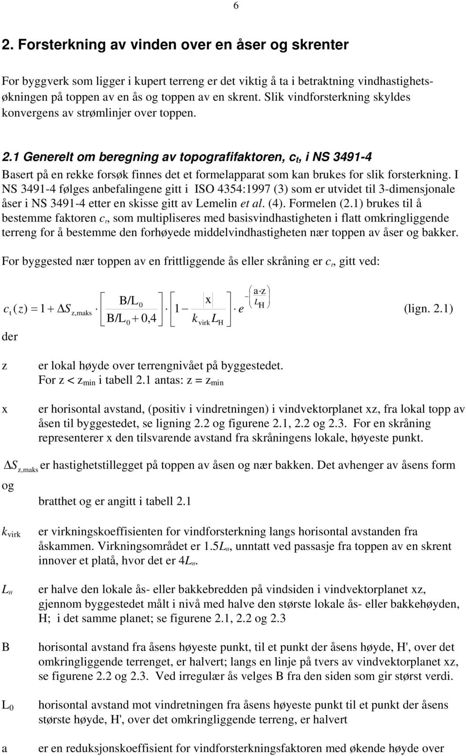 1 Generelt om beregning av topografifaktoren, c t, i NS 3491-4 Basert på en rekke forsøk finnes det et formelapparat som kan brukes for slik forsterkning.