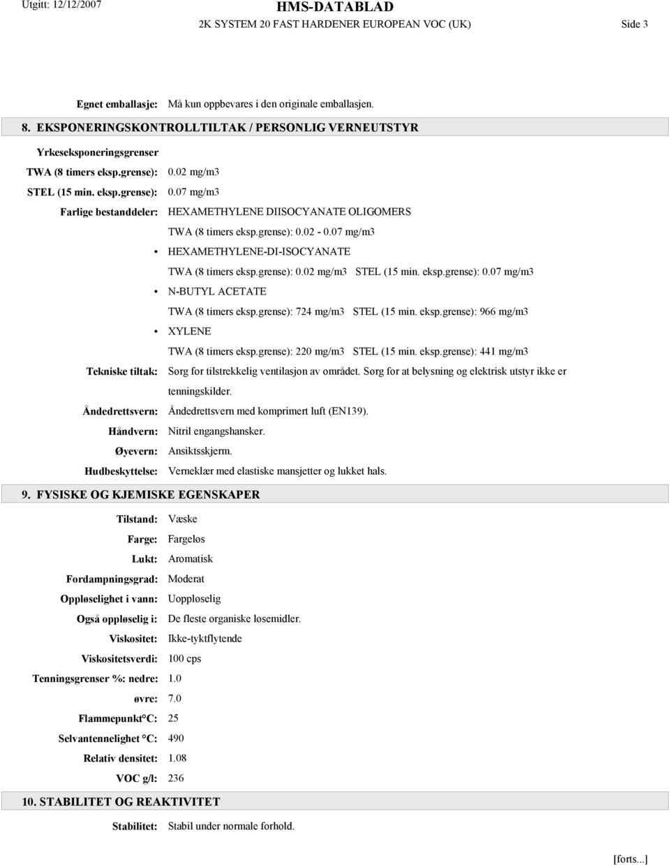 grense): 0.02-0.07 mg/m3 HEXAMETHYLENE-DI-ISOCYANATE TWA (8 timers eksp.grense): 0.02 mg/m3 STEL (15 min. eksp.grense): 0.07 mg/m3 N-BUTYL ACETATE TWA (8 timers eksp.grense): 724 mg/m3 STEL (15 min.