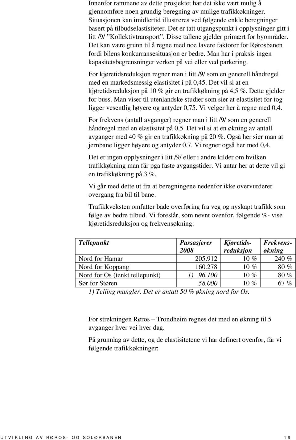 Disse tallene gjelder primært for byområder. Det kan være grunn til å regne med noe lavere faktorer for Rørosbanen fordi bilens konkurransesituasjon er bedre.