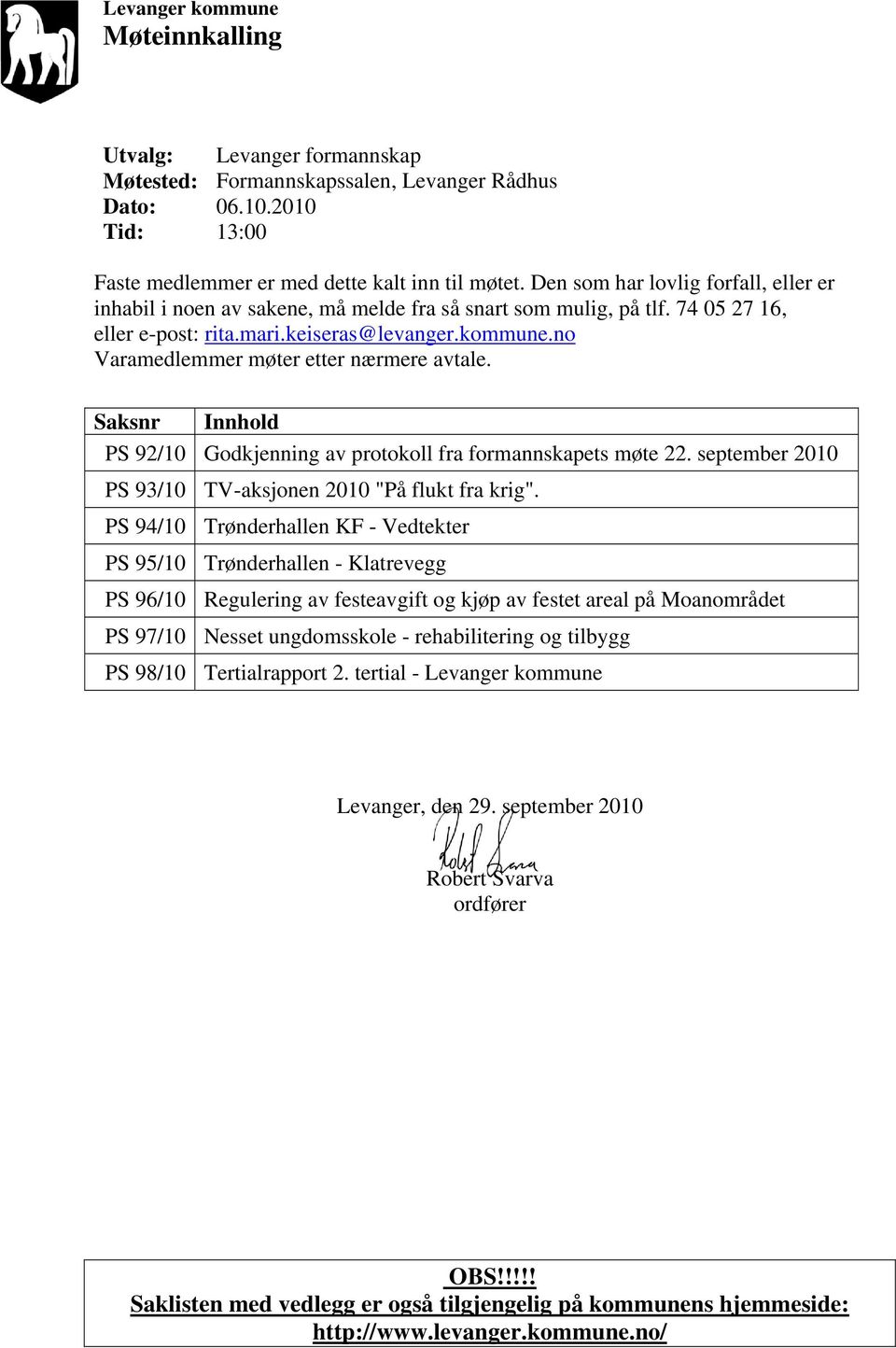 no Varamedlemmer møter etter nærmere avtale. Saksnr Innhold PS 92/10 Godkjenning av protokoll fra formannskapets møte 22. september 2010 PS 93/10 TV-aksjonen 2010 "På flukt fra krig".