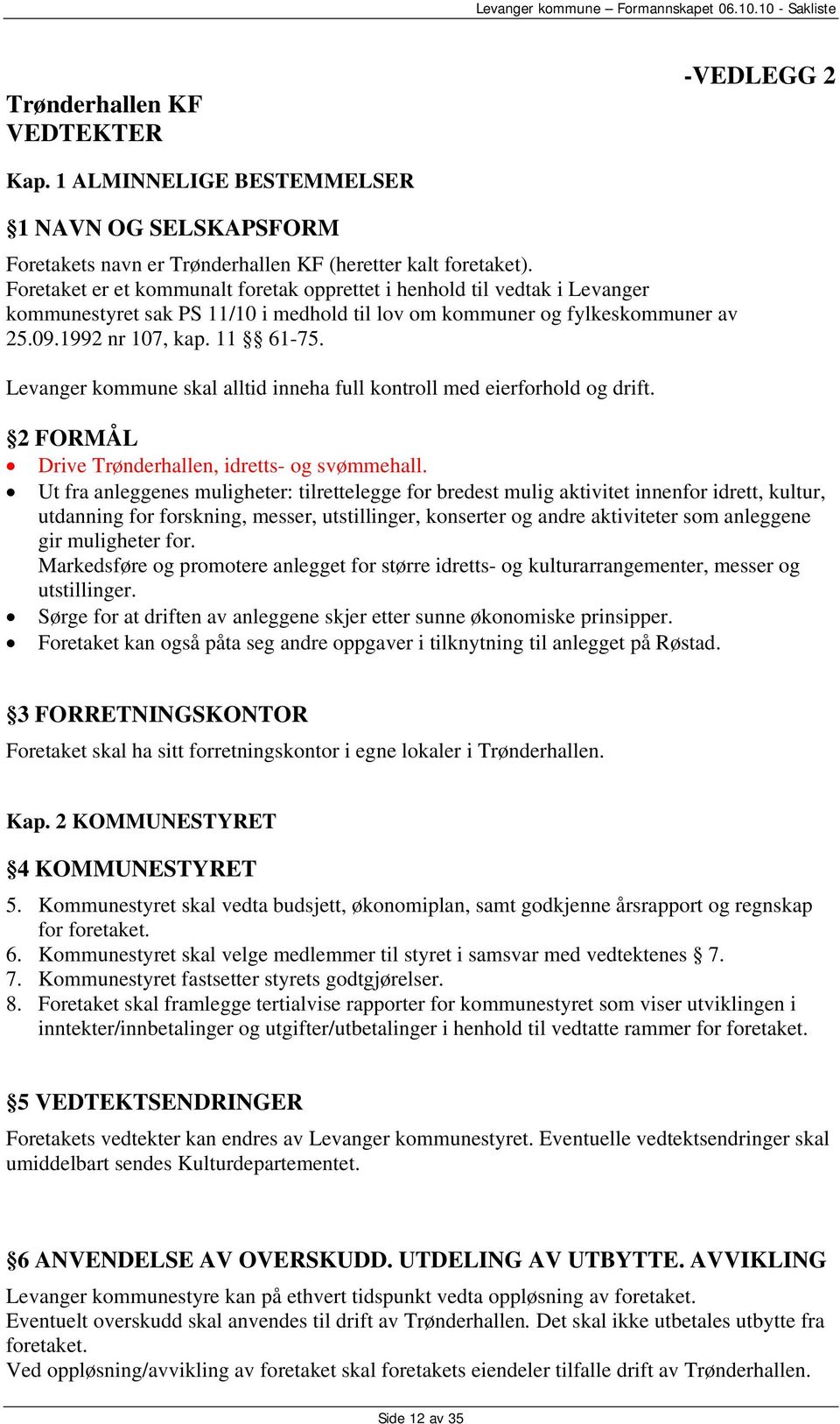 Levanger kommune skal alltid inneha full kontroll med eierforhold og drift. 2 FORMÅL Drive Trønderhallen, idretts- og svømmehall.