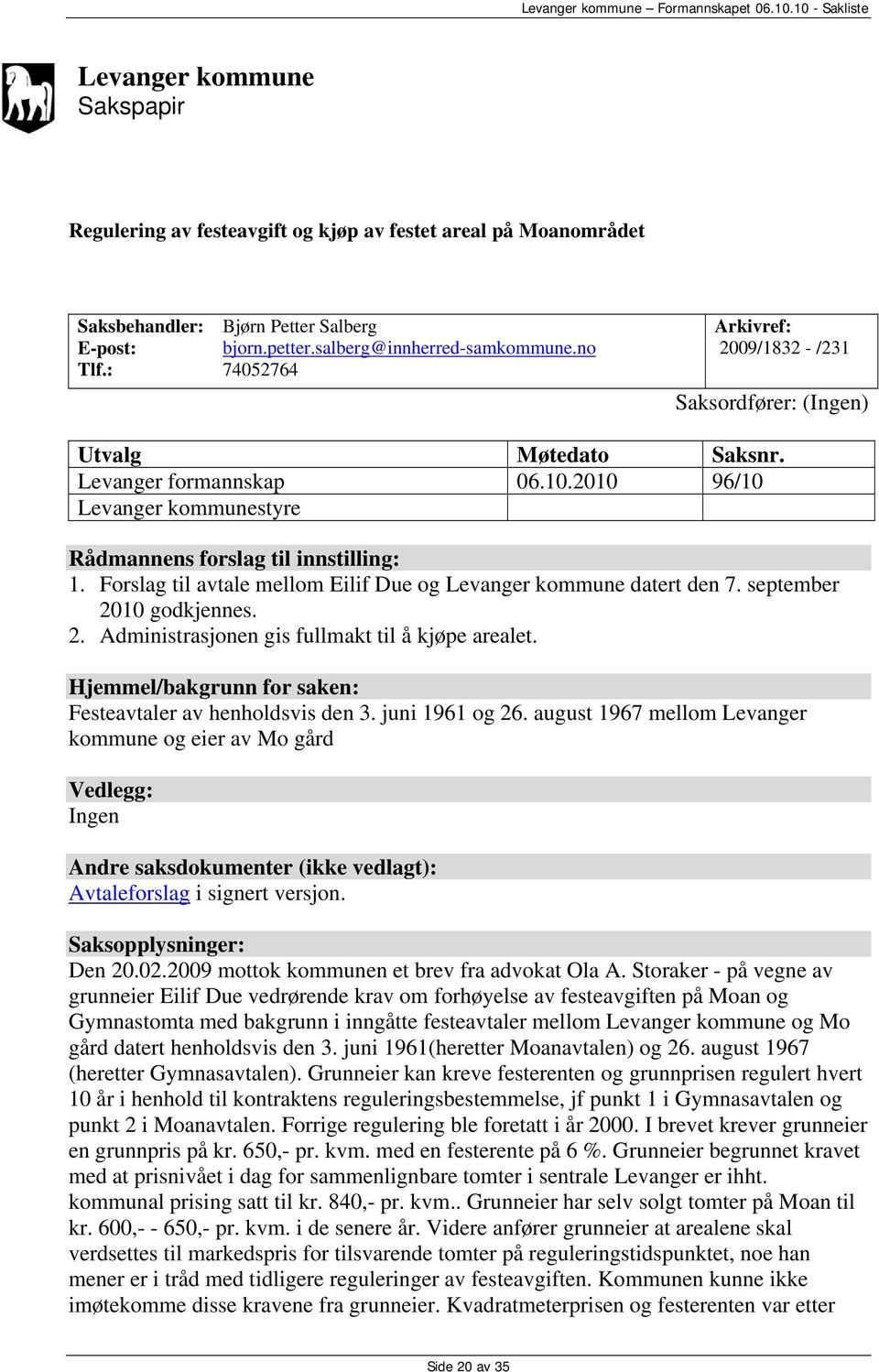 Forslag til avtale mellom Eilif Due og Levanger kommune datert den 7. september 2010 godkjennes. 2. Administrasjonen gis fullmakt til å kjøpe arealet.