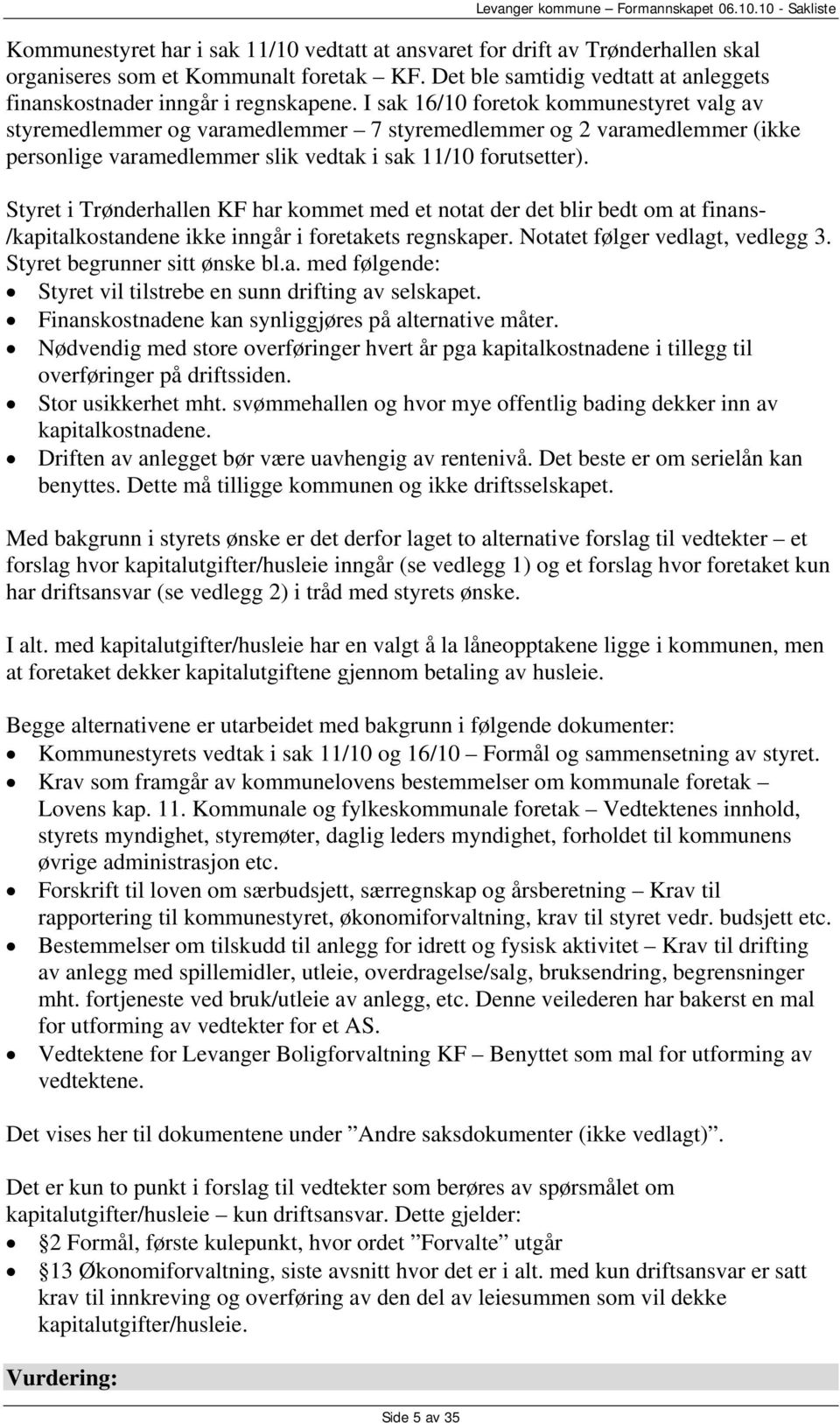 I sak 16/10 foretok kommunestyret valg av styremedlemmer og varamedlemmer 7 styremedlemmer og 2 varamedlemmer (ikke personlige varamedlemmer slik vedtak i sak 11/10 forutsetter).