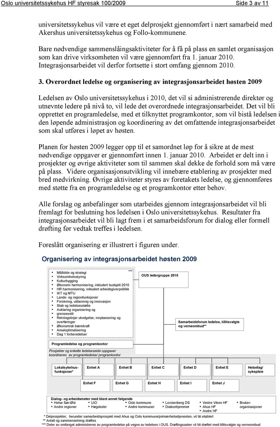 Integrasjonsarbeidet vil derfor fortsette i stort omfang gjennom 2010. 3.