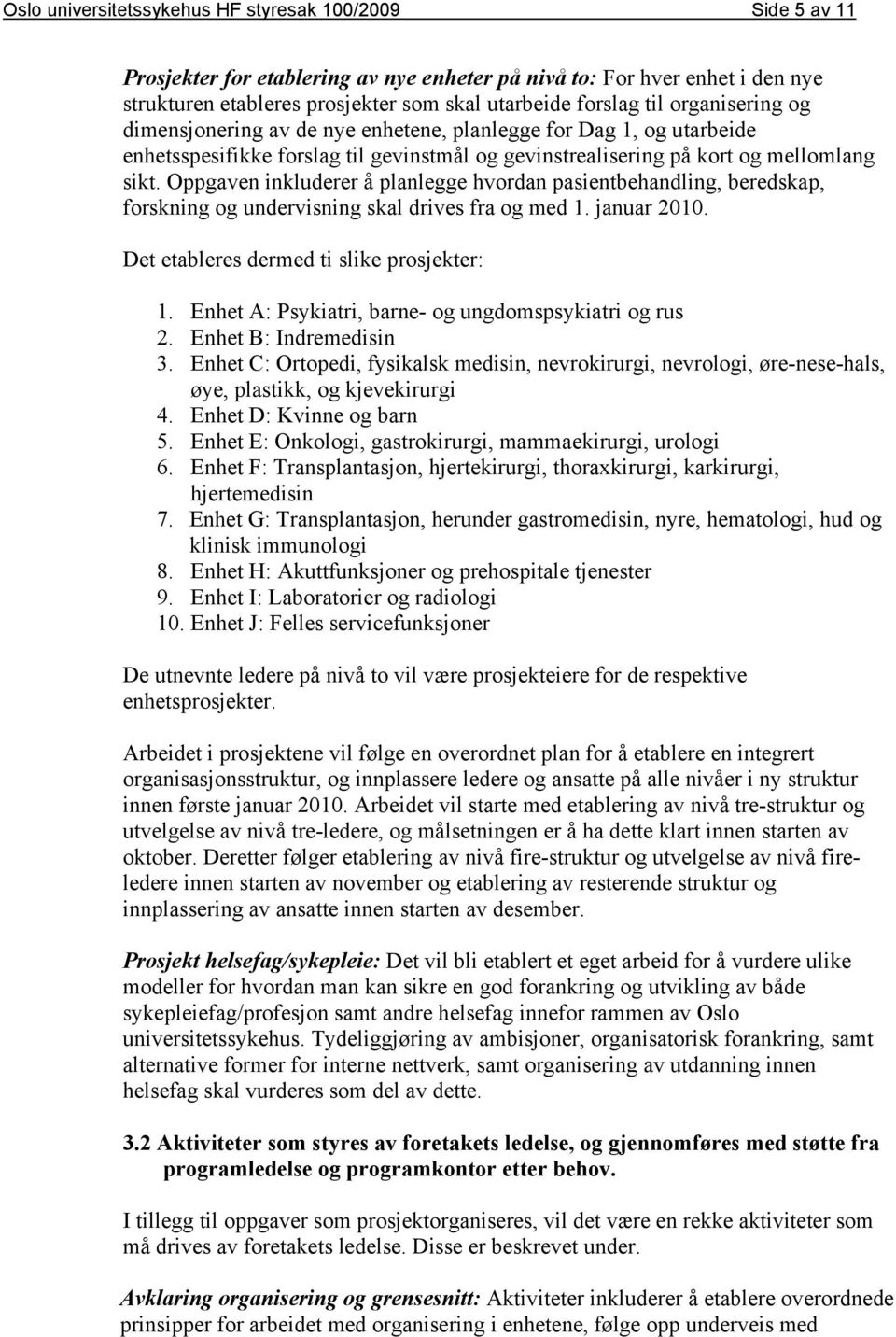 Oppgaven inkluderer å planlegge hvordan pasientbehandling, beredskap, forskning og undervisning skal drives fra og med 1. januar 2010. Det etableres dermed ti slike prosjekter: 1.