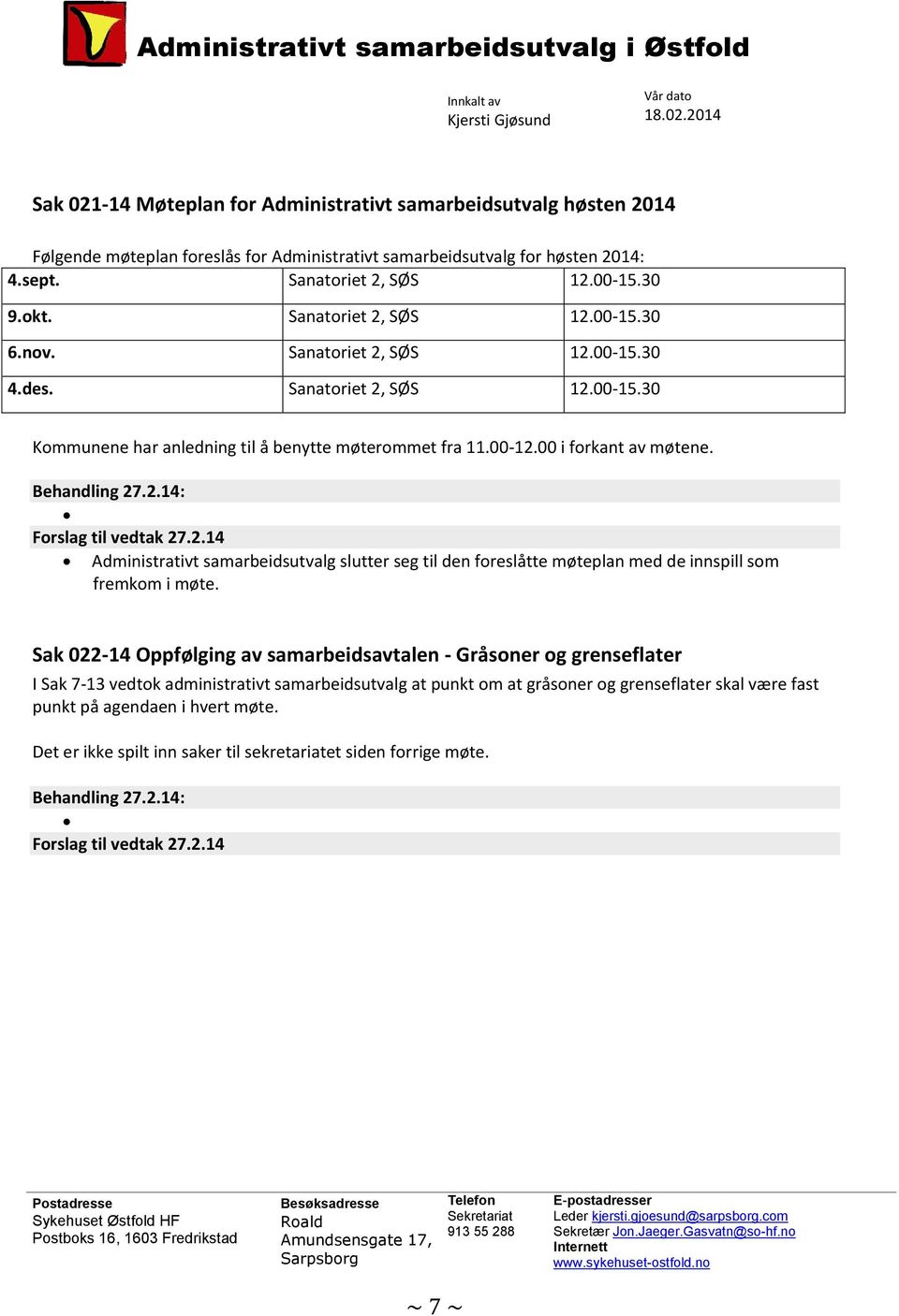 00-15.30 9.okt. Sanatoriet 2, SØS 12.00-15.30 6.nov. Sanatoriet 2, SØS 12.00-15.30 4.des. Sanatoriet 2, SØS 12.00-15.30 Kommunene har anledning til å benytte møterommet fra 11.00-12.