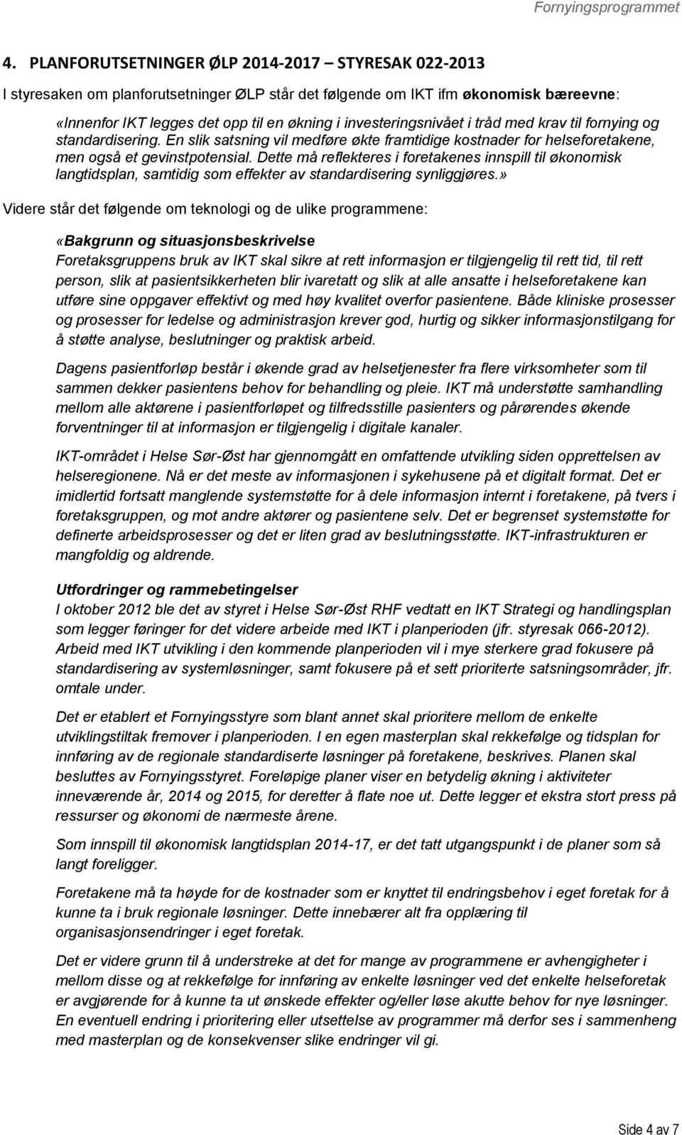 tråd med krav til frnying g standardisering. En slik satsning vil medføre økte framtidige kstnader fr helsefretakene, men gså et gevinstptensial.