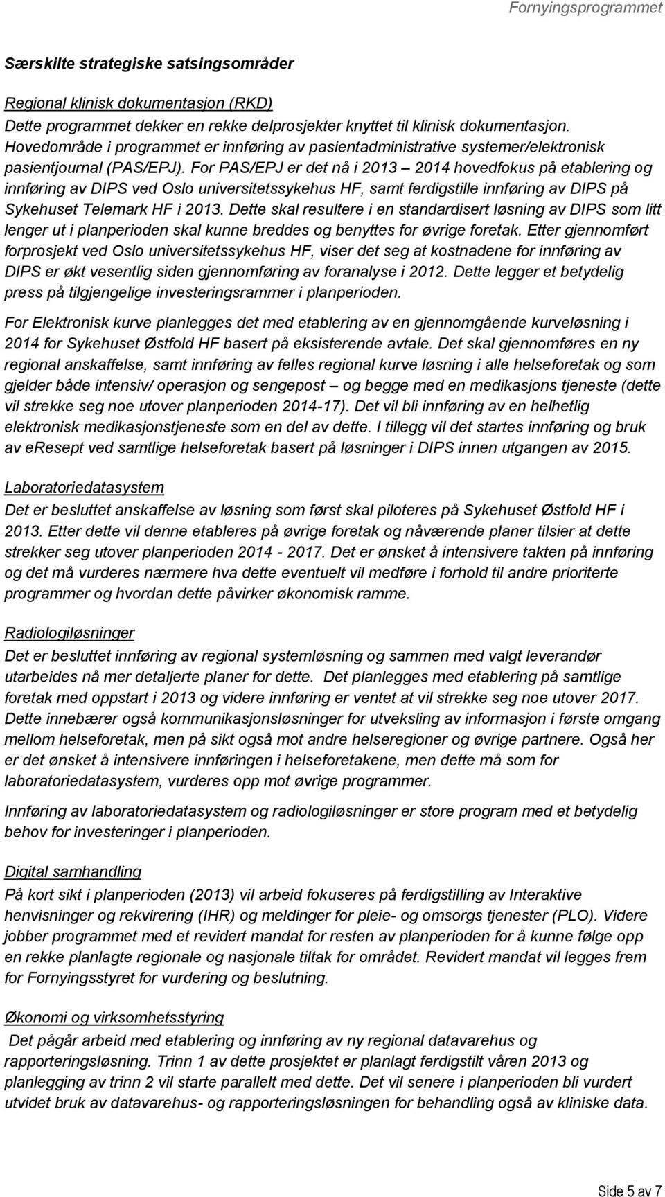 Fr PAS/EPJ er det nå i 2013 2014 hvedfkus på etablering g innføring av DIPS ved Osl universitetssykehus HF, samt ferdigstille innføring av DIPS på Sykehuset Telemark HF i 2013.