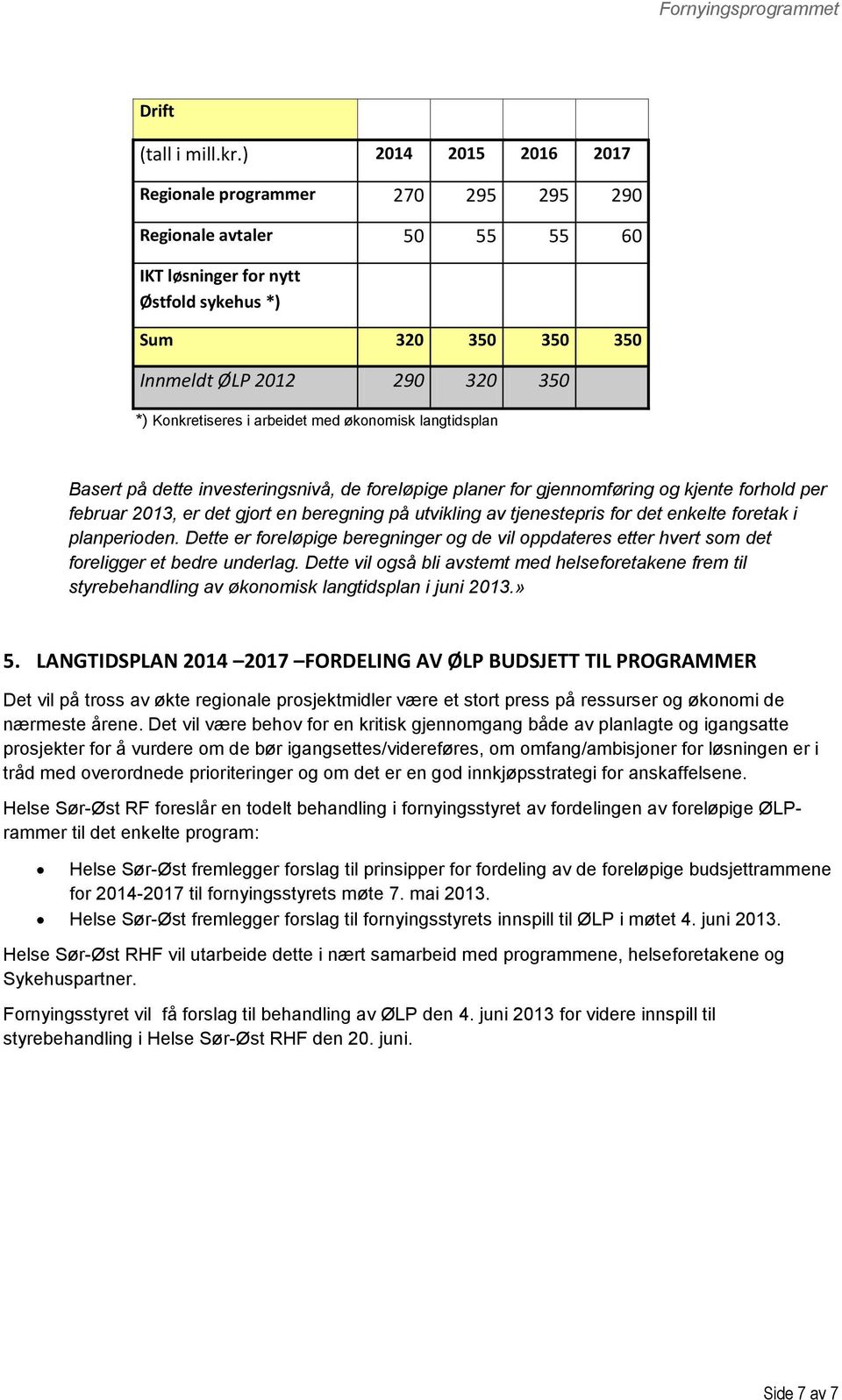 arbeidet med øknmisk langtidsplan Basert på dette investeringsnivå, de freløpige planer fr gjennmføring g kjente frhld per februar 2013, er det gjrt en beregning på utvikling av tjenestepris fr det