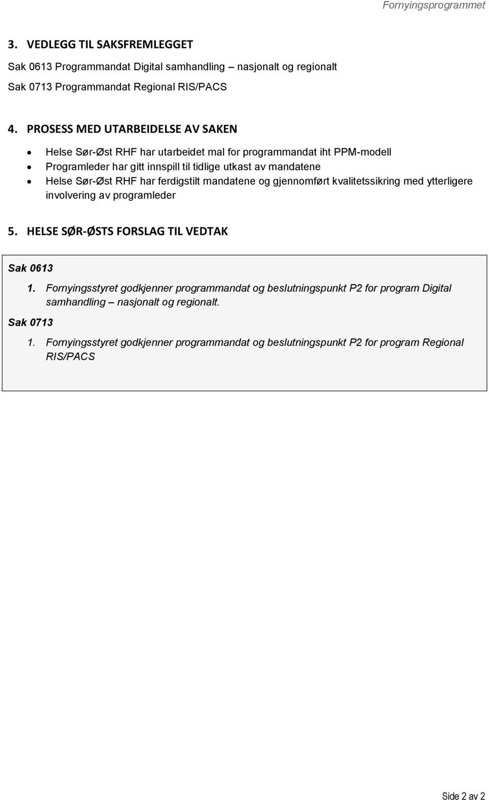 Sør-Øst RHF har ferdigstilt mandatene g gjennmført kvalitetssikring med ytterligere invlvering av prgramleder 5. HELSE SØR-ØSTS FORSLAG TIL VEDTAK Sak 0613 1.