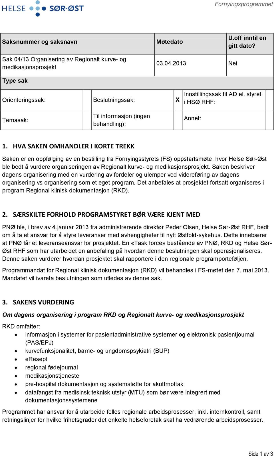 HVA SAKEN OMHANDLER I KORTE TREKK Saken er en ppfølging av en bestilling fra Frnyingsstyrets (FS) ppstartsmøte, hvr Helse Sør-Øst ble bedt å vurdere rganiseringen av Reginalt kurve- g