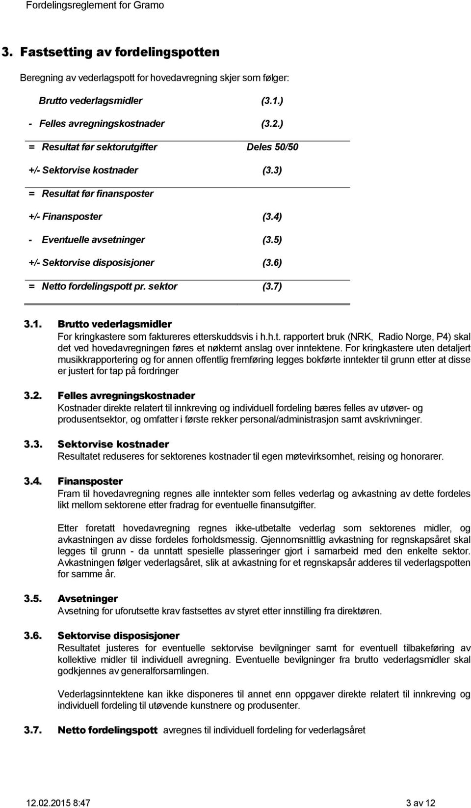 6) = Netto fordelingspott pr. sektor (3.7) 3.1. Brutto vederlagsmidler For kringkastere som faktureres etterskuddsvis i h.h.t. rapportert bruk (NRK, Radio Norge, P4) skal det ved hovedavregningen føres et nøkternt anslag over inntektene.