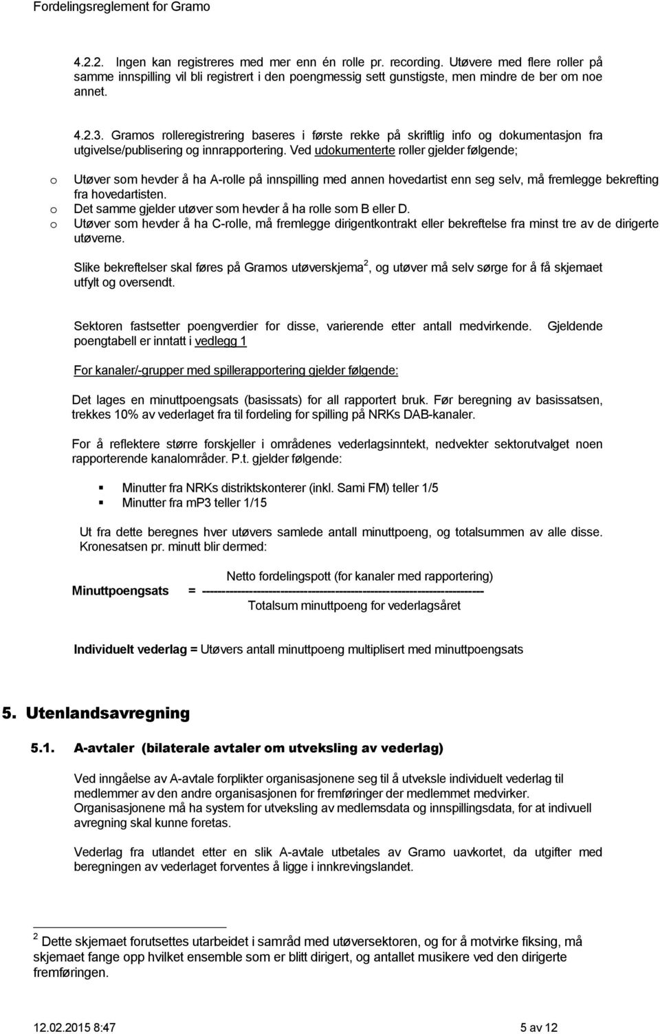 Ved udokumenterte roller gjelder følgende; o Utøver som hevder å ha A-rolle på innspilling med annen hovedartist enn seg selv, må fremlegge bekrefting fra hovedartisten.