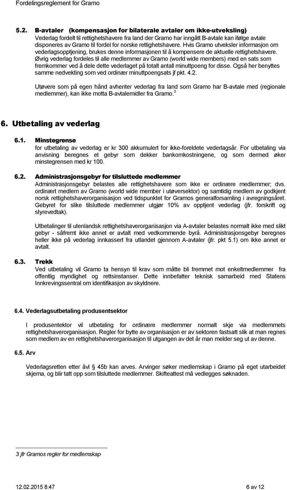 Øvrig vederlag fordeles til alle medlemmer av Gramo (world wide members) med en sats som fremkommer ved å dele dette vederlaget på totalt antall minuttpoeng for disse.