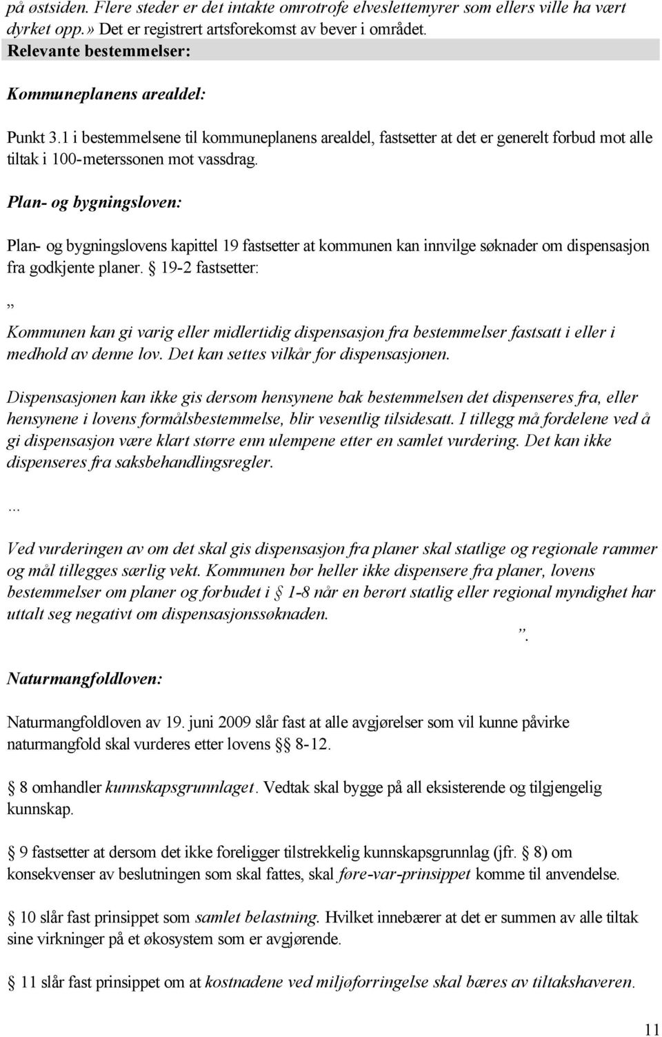 Plan- og bygningsloven: Plan- og bygningslovens kapittel 19 fastsetter at kommunen kan innvilge søknader om dispensasjon fra godkjente planer.