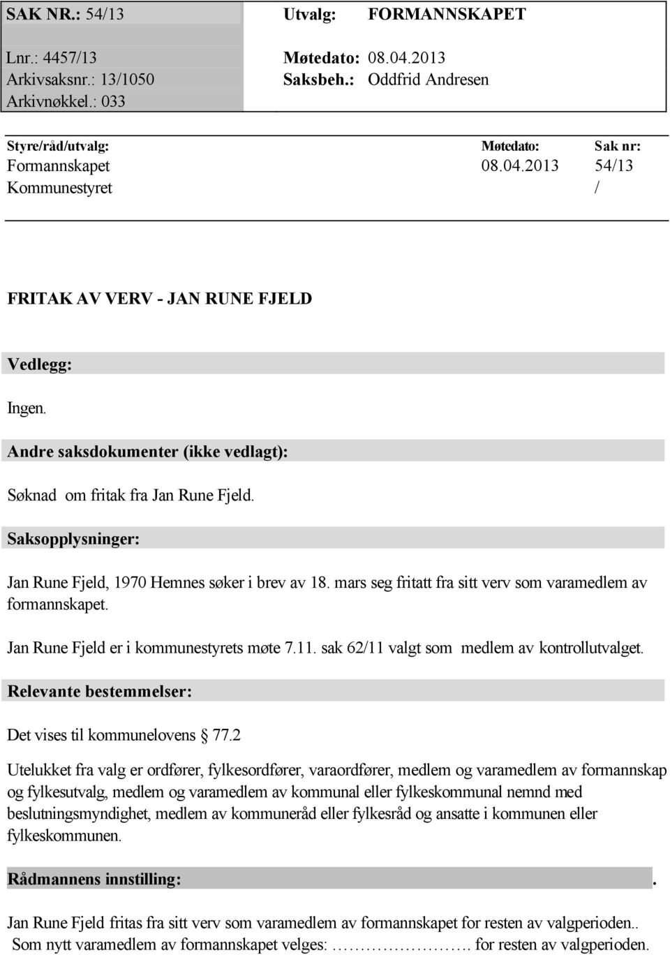 mars seg fritatt fra sitt verv som varamedlem av formannskapet. Jan Rune Fjeld er i kommunestyrets møte 7.11. sak 62/11 valgt som medlem av kontrollutvalget.