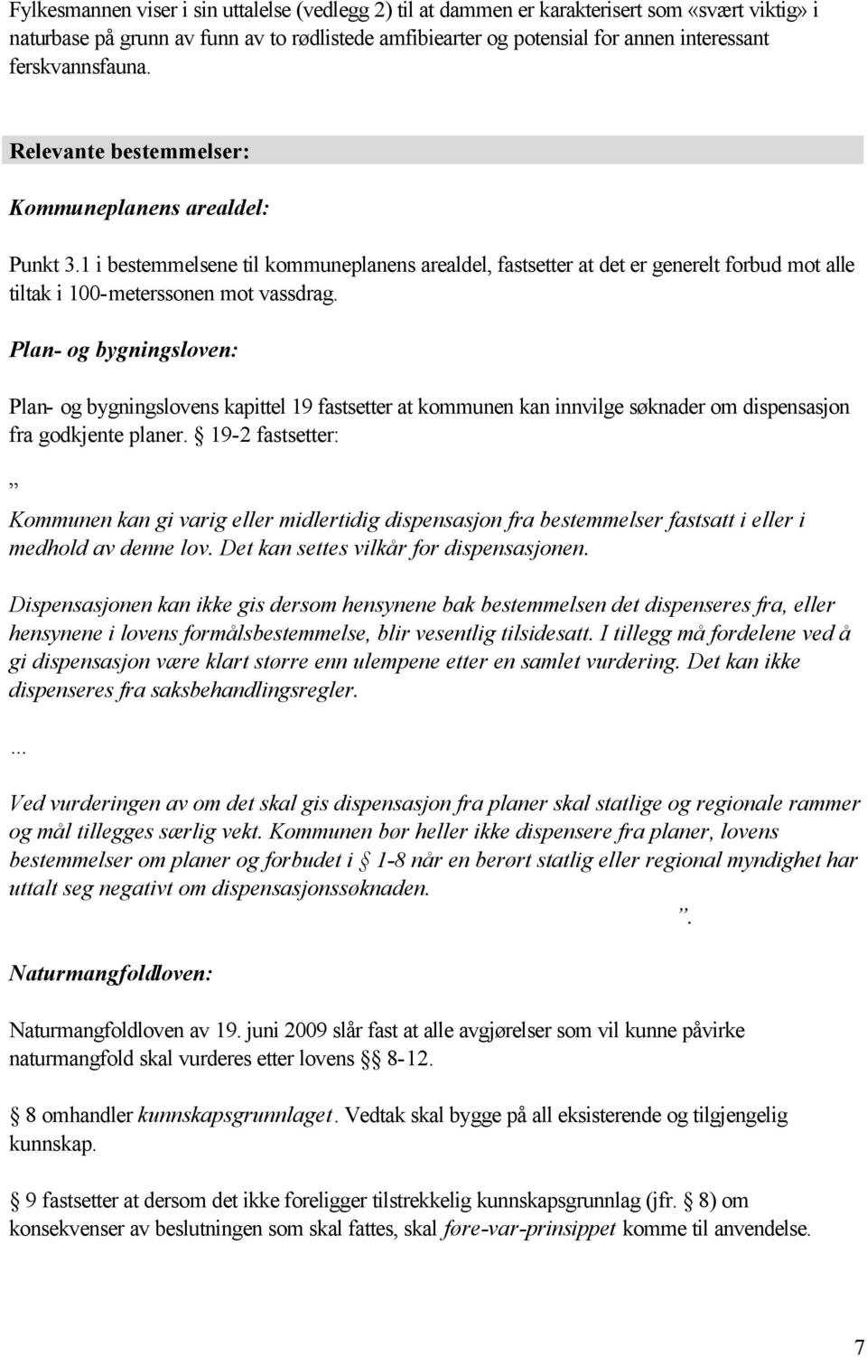 1 i bestemmelsene til kommuneplanens arealdel, fastsetter at det er generelt forbud mot alle tiltak i 100-meterssonen mot vassdrag.