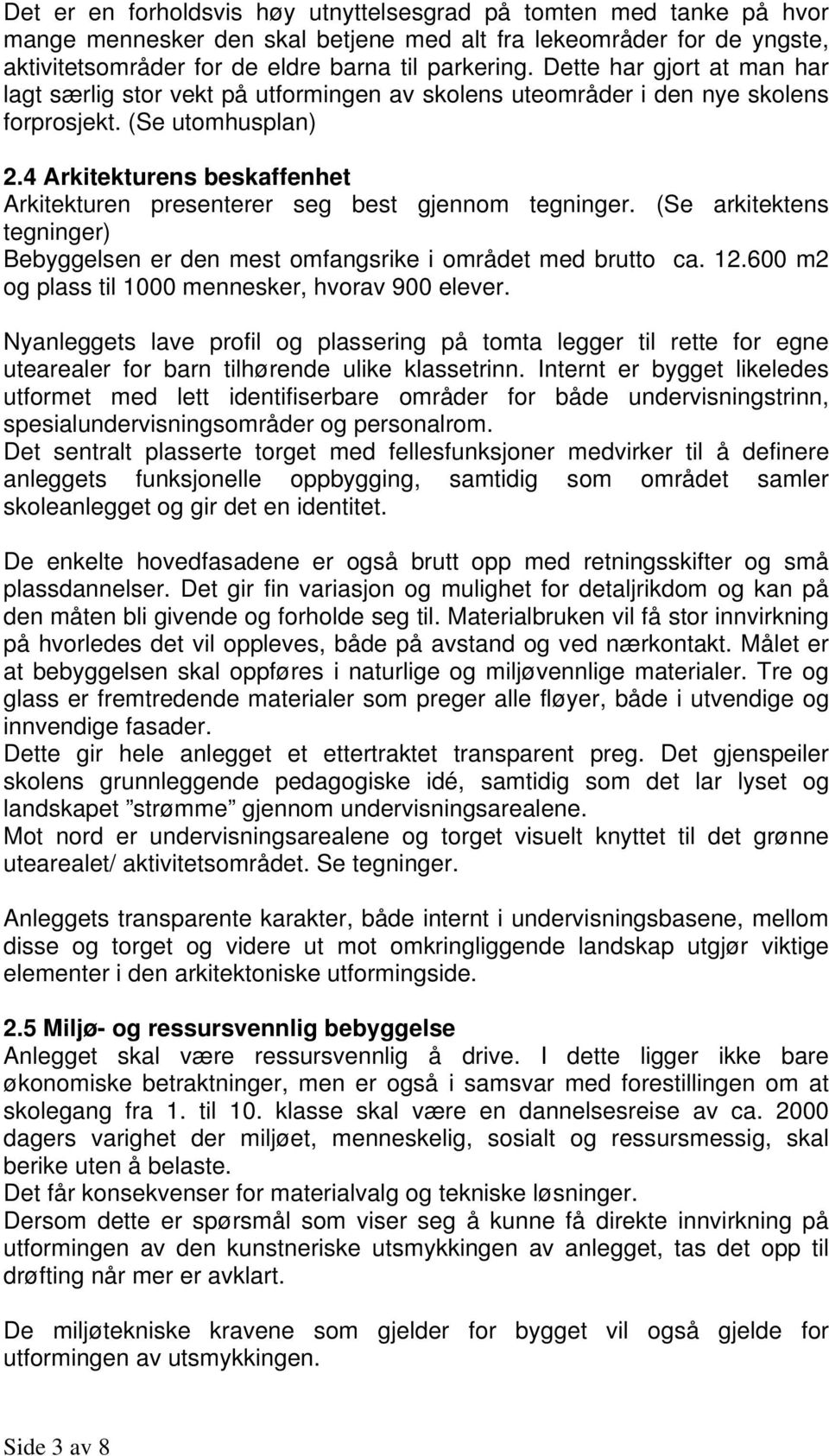 4 Arkitekturens beskaffenhet Arkitekturen presenterer seg best gjennom tegninger. (Se arkitektens tegninger) Bebyggelsen er den mest omfangsrike i området med brutto ca. 12.