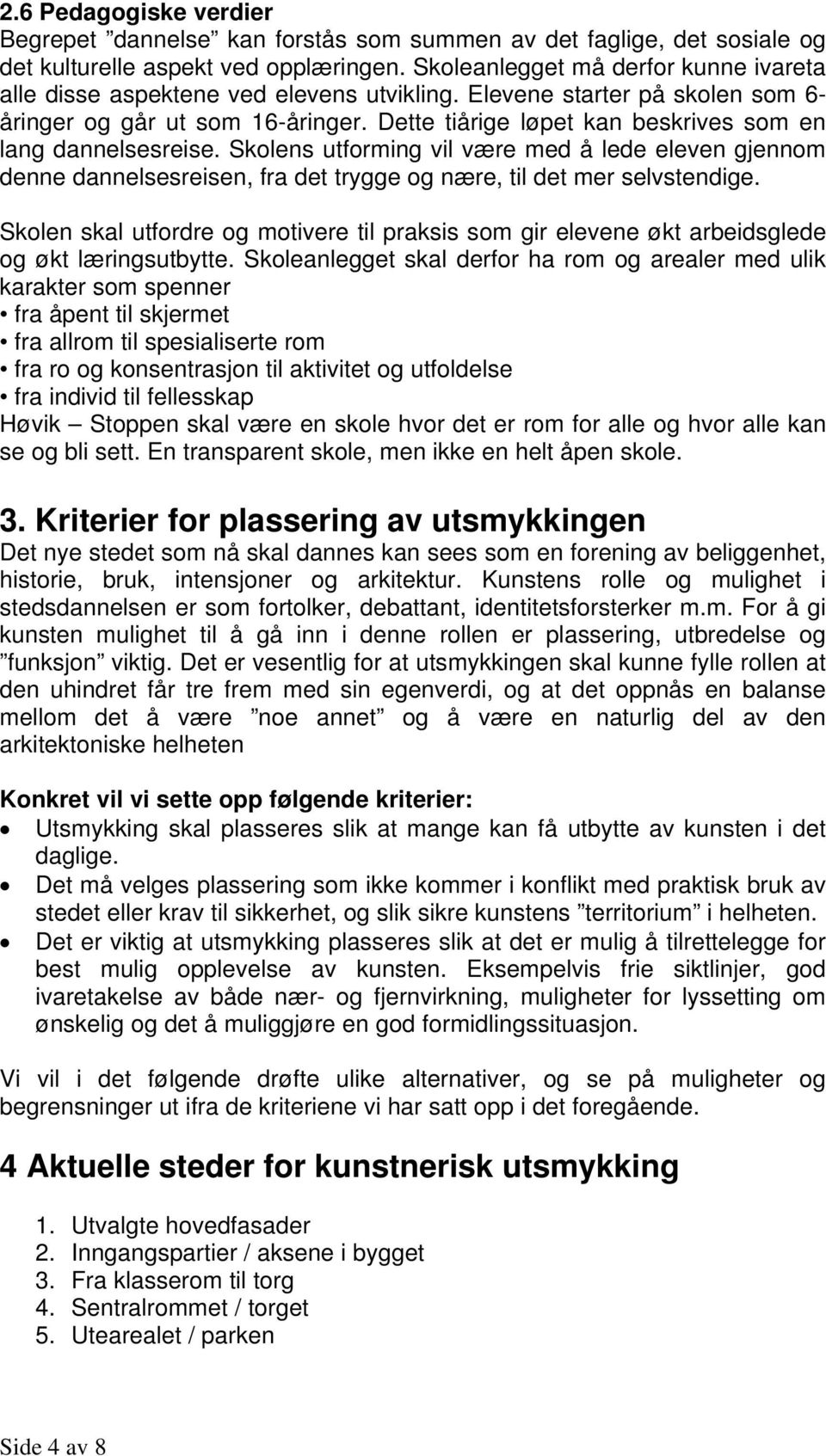 Dette tiårige løpet kan beskrives som en lang dannelsesreise. Skolens utforming vil være med å lede eleven gjennom denne dannelsesreisen, fra det trygge og nære, til det mer selvstendige.