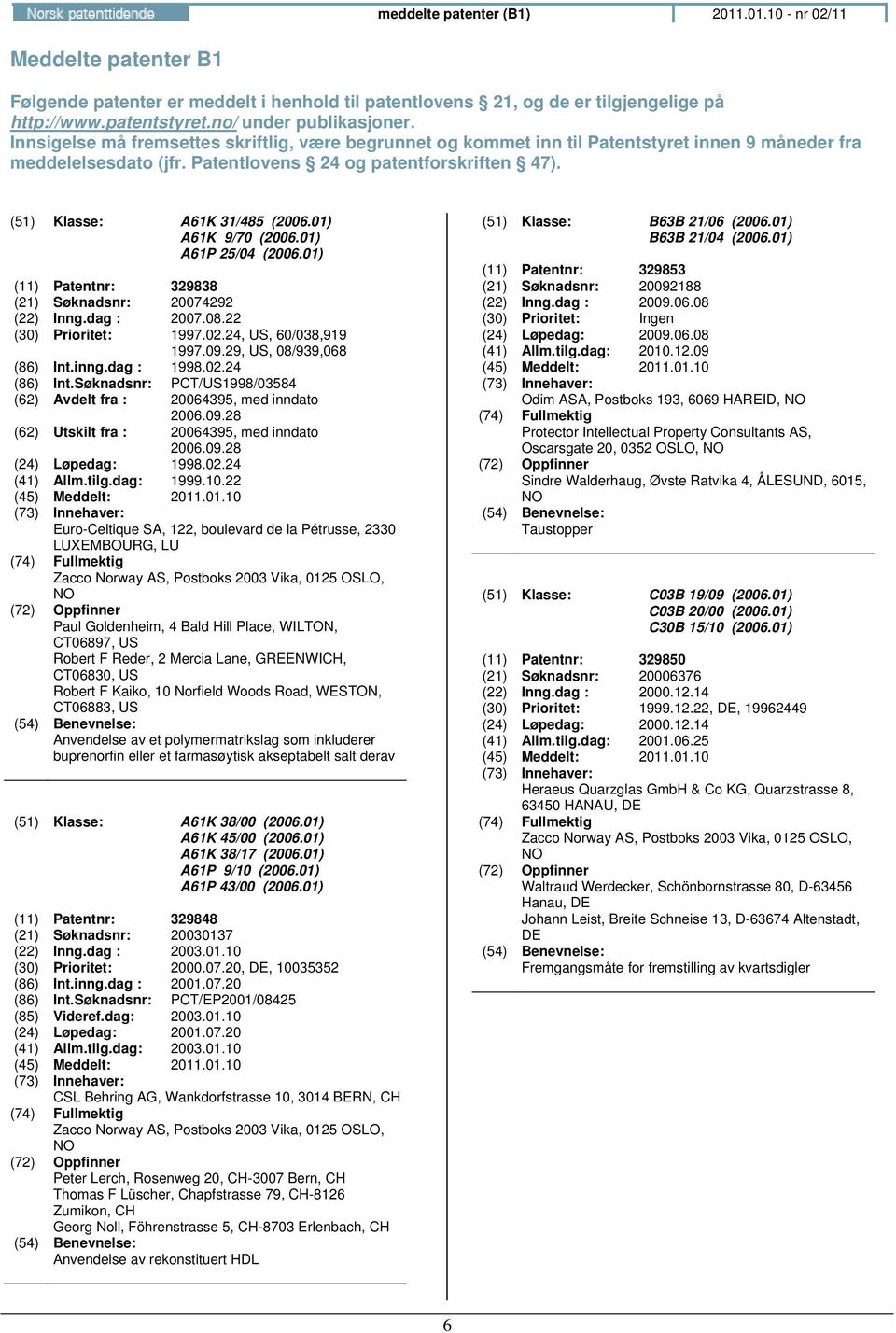 01) A61K 9/70 (2006.01) A61P 25/04 (2006.01) (11) Patentnr: 329838 (21) Søknadsnr: 20074292 (22) Inng.dag : 2007.08.22 (30) Prioritet: 1997.02.24, US, 60/038,919 1997.09.29, US, 08/939,068 (86) Int.