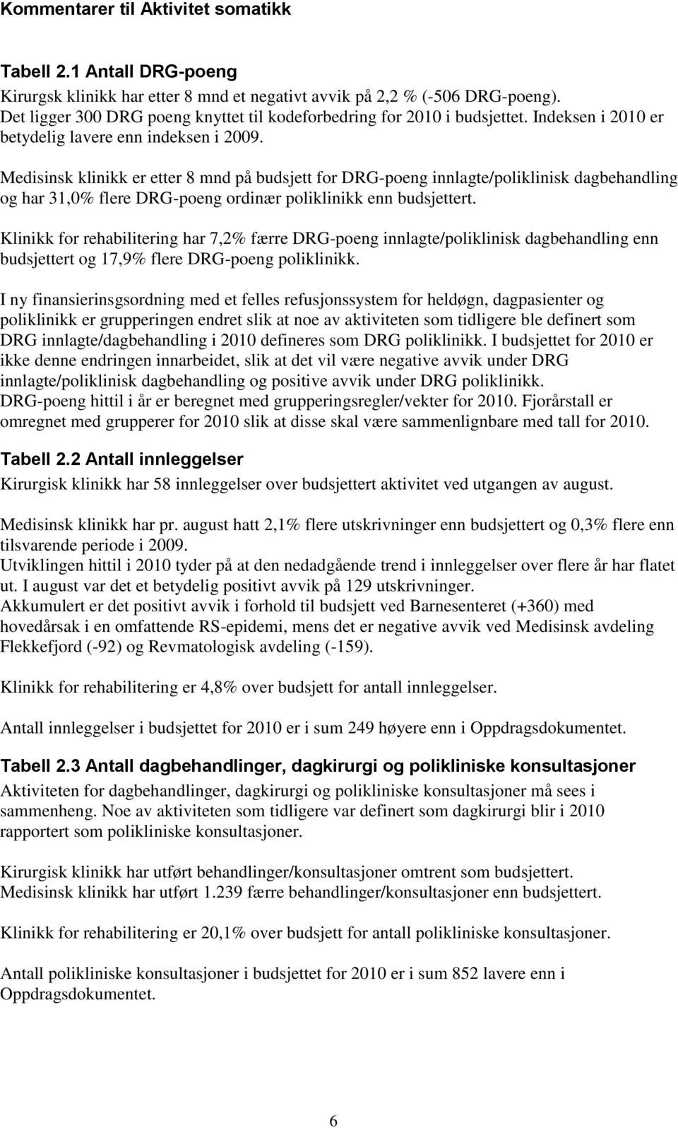 Medisinsk klinikk er etter 8 mnd på for DRG-poeng innlagte/poliklinisk dagbehandling og har 31,0% flere DRG-poeng ordinær poliklinikk enn ert.