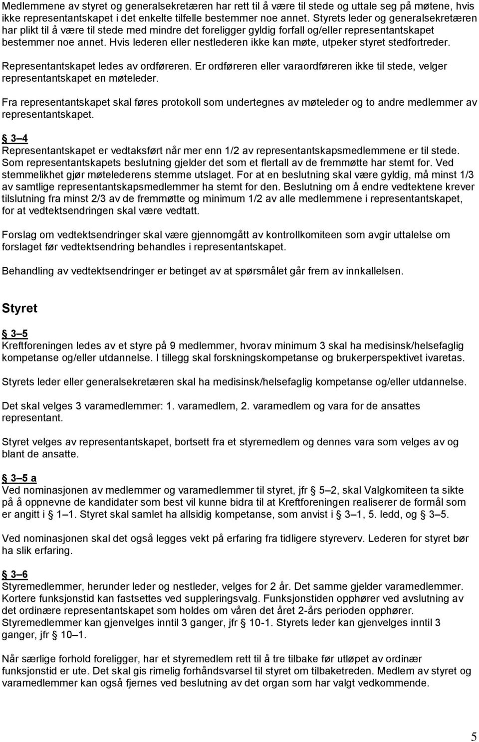 Hvis lederen eller nestlederen ikke kan møte, utpeker styret stedfortreder. Representantskapet ledes av ordføreren.