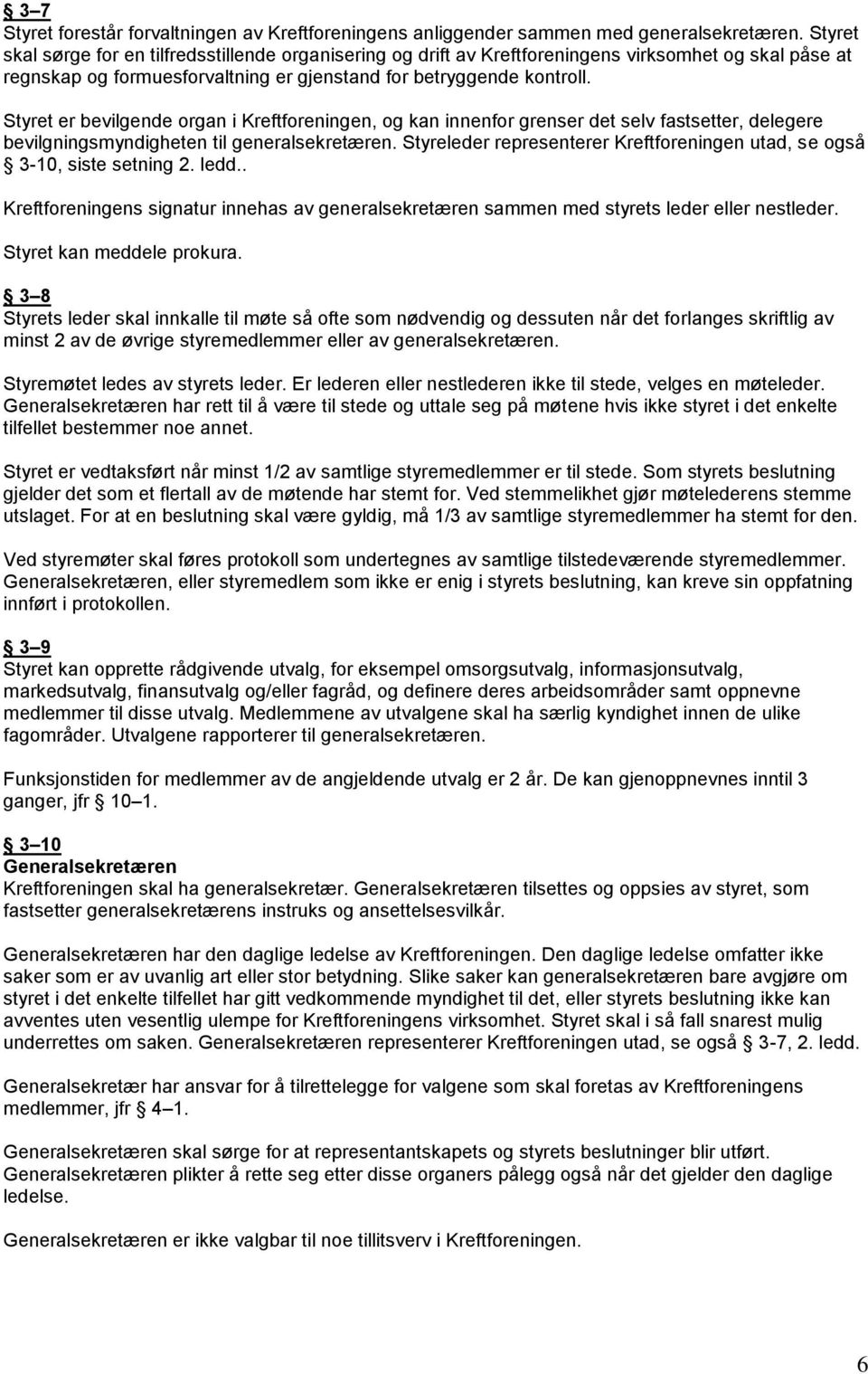 Styret er bevilgende organ i Kreftforeningen, og kan innenfor grenser det selv fastsetter, delegere bevilgningsmyndigheten til generalsekretæren.