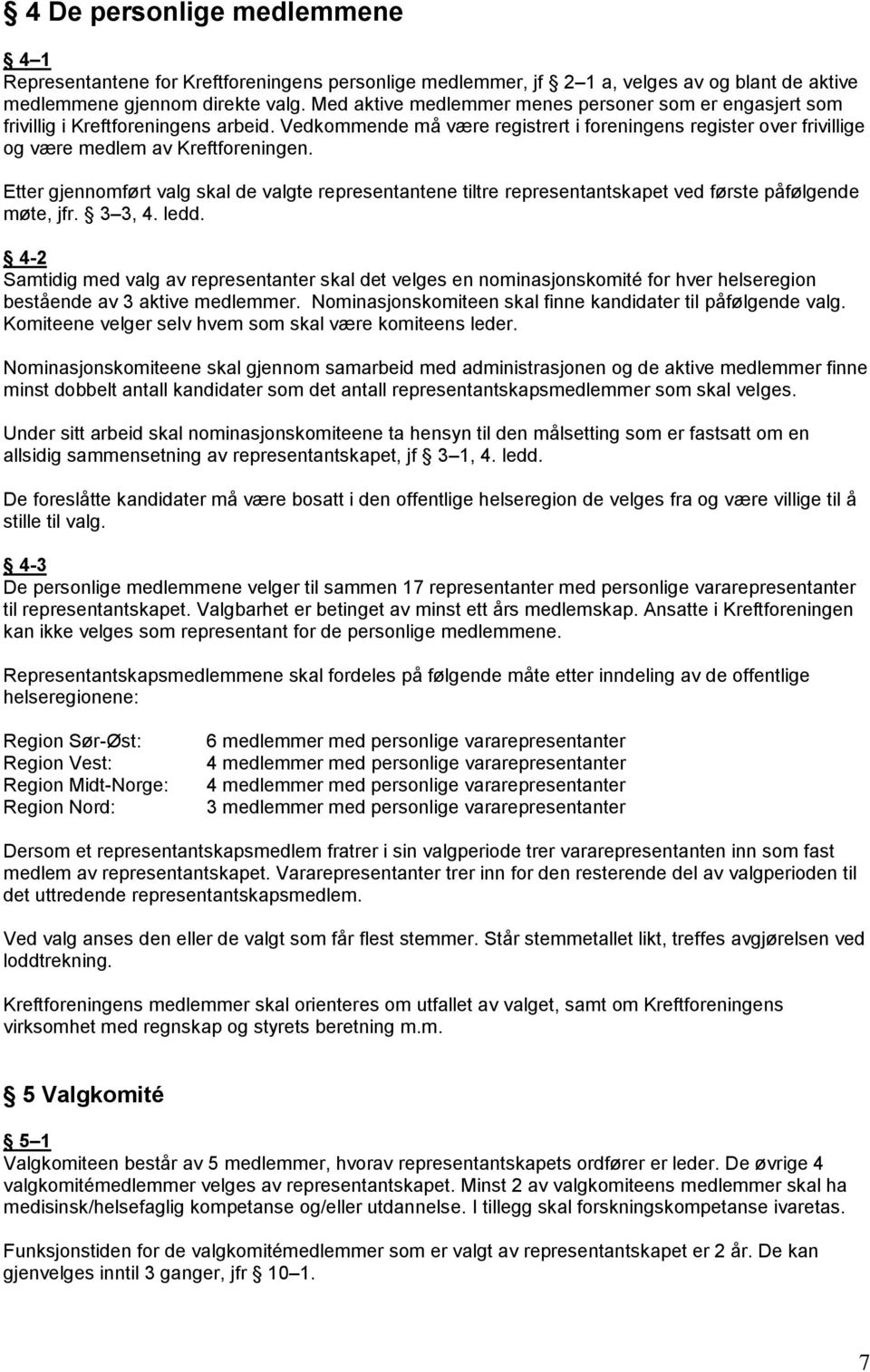 Etter gjennomført valg skal de valgte representantene tiltre representantskapet ved første påfølgende møte, jfr. 3 3, 4. ledd.