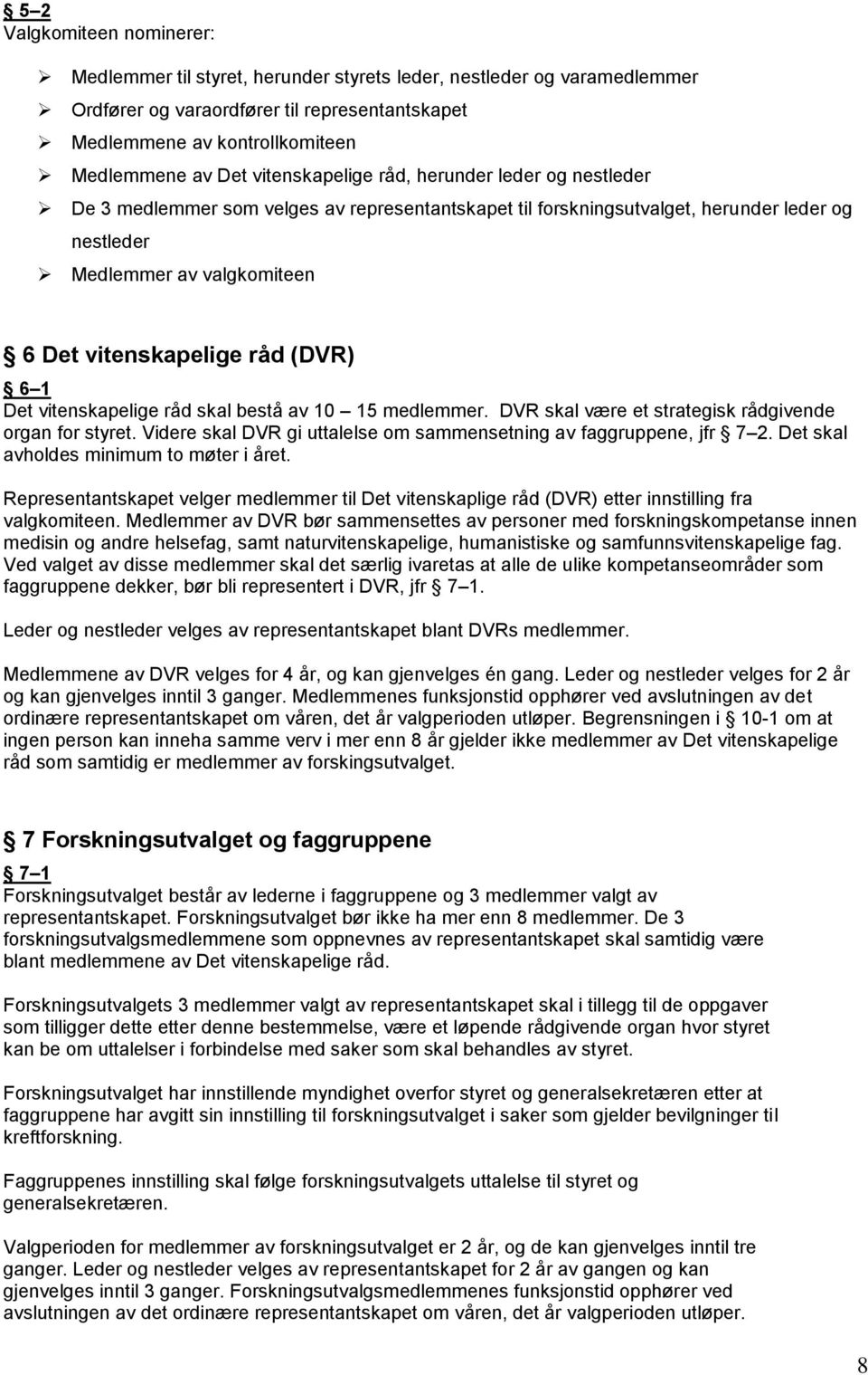 (DVR) 6 1 Det vitenskapelige råd skal bestå av 10 15 medlemmer. DVR skal være et strategisk rådgivende organ for styret. Videre skal DVR gi uttalelse om sammensetning av faggruppene, jfr 7 2.