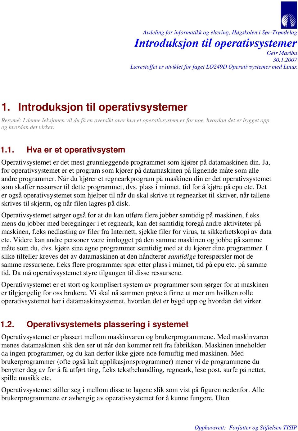 1. Hva er et operativsystem Operativsystemet er det mest grunnleggende programmet som kjører på datamaskinen din.