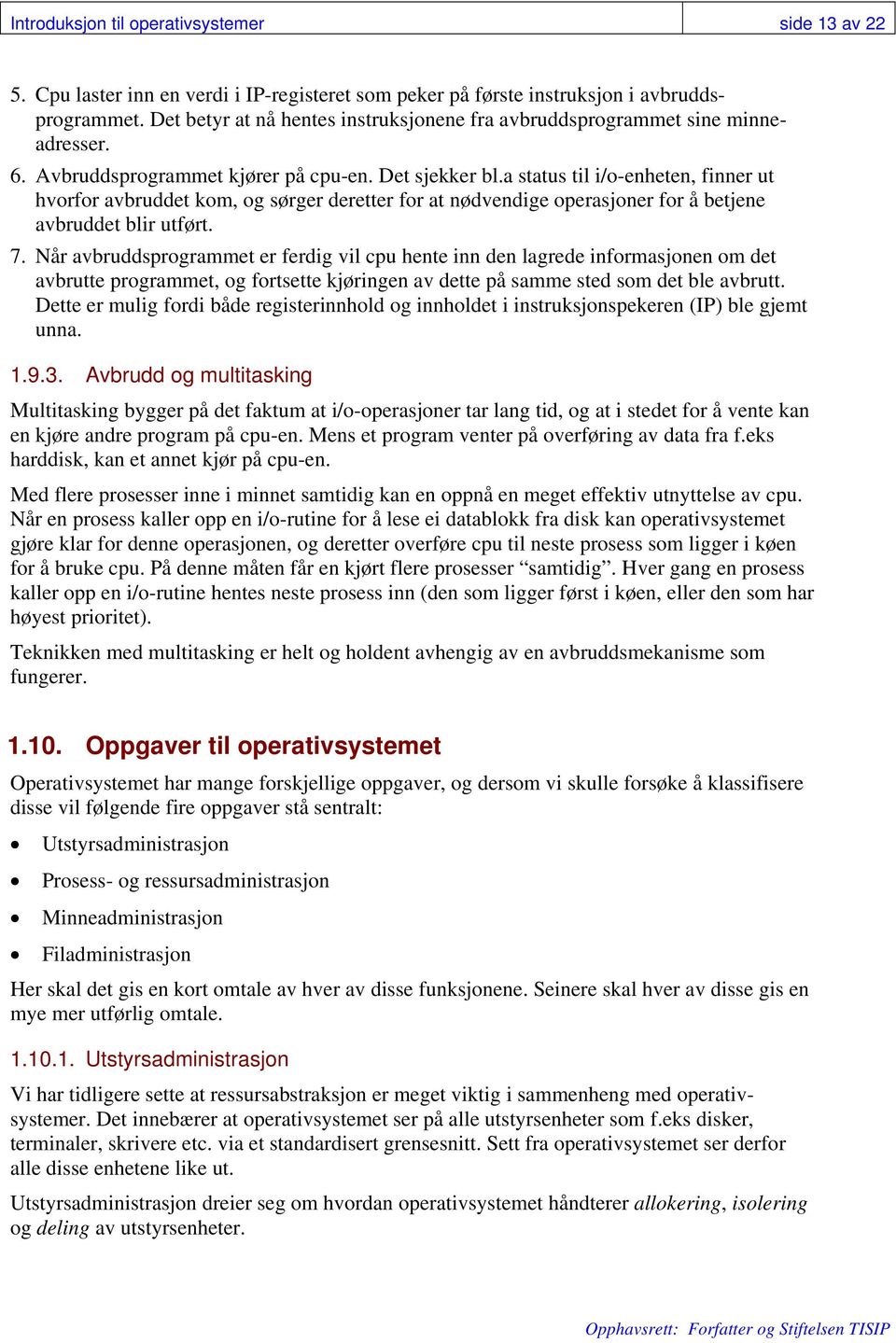 a status til i/o-enheten, finner ut hvorfor avbruddet kom, og sørger deretter for at nødvendige operasjoner for å betjene avbruddet blir utført. 7.