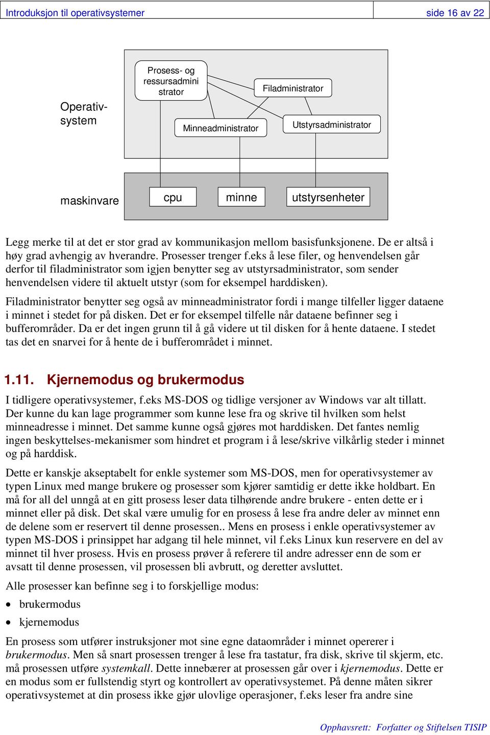 eks å lese filer, og henvendelsen går derfor til filadministrator som igjen benytter seg av utstyrsadministrator, som sender henvendelsen videre til aktuelt utstyr (som for eksempel harddisken).