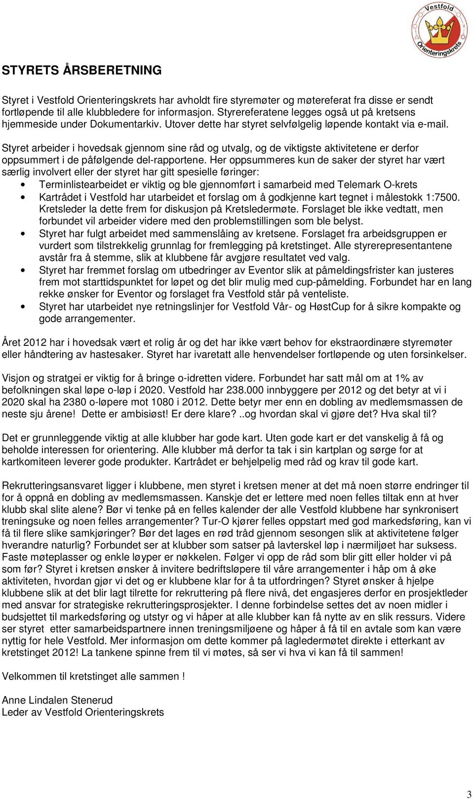 Styret arbeider i hovedsak gjennom sine råd og utvalg, og de viktigste aktivitetene er derfor oppsummert i de påfølgende del-rapportene.