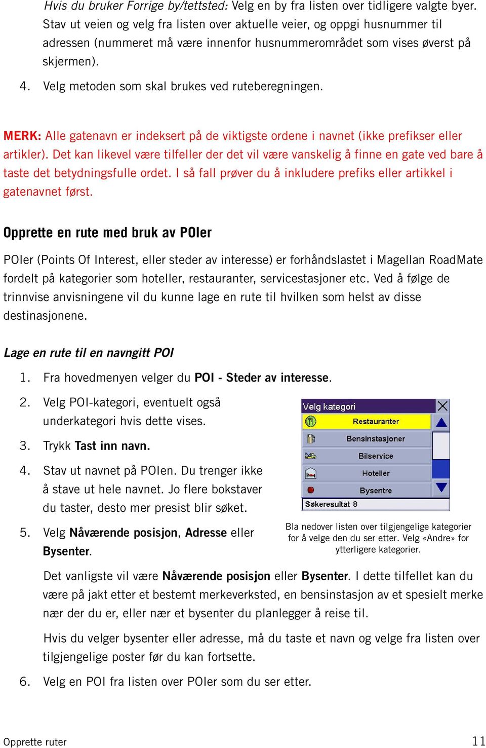 Velg metoden som skal brukes ved ruteberegningen. MERK: Alle gatenavn er indeksert på de viktigste ordene i navnet (ikke prefikser eller artikler).