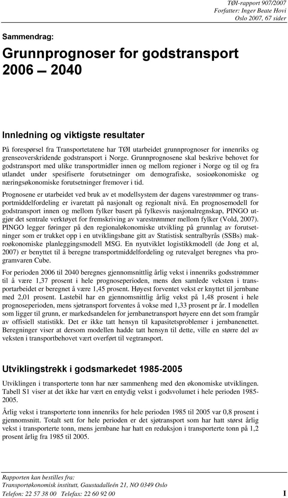 Grunnprognosene skal beskrive behovet for godstransport med ulike transportmidler innen og mellom regioner i Norge og til og fra utlandet under spesifiserte forutsetninger om demografiske,