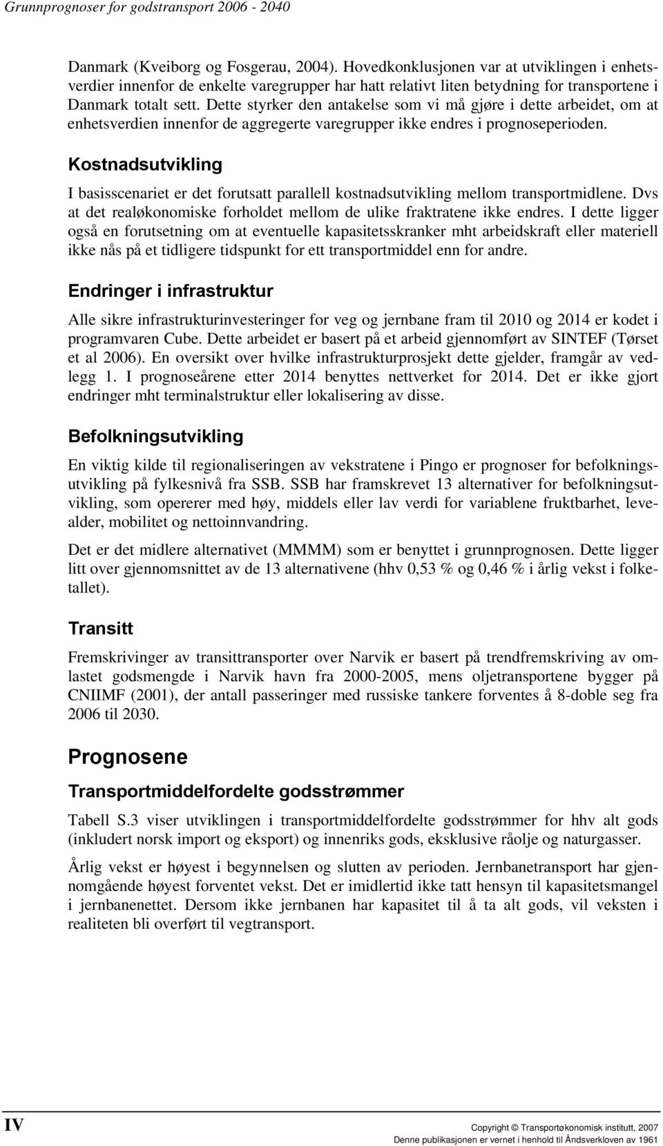 Kostnadsutvikling I basisscenariet er det forutsatt parallell kostnadsutvikling mellom transportmidlene. Dvs at det realøkonomiske forholdet mellom de ulike fraktratene ikke endres.