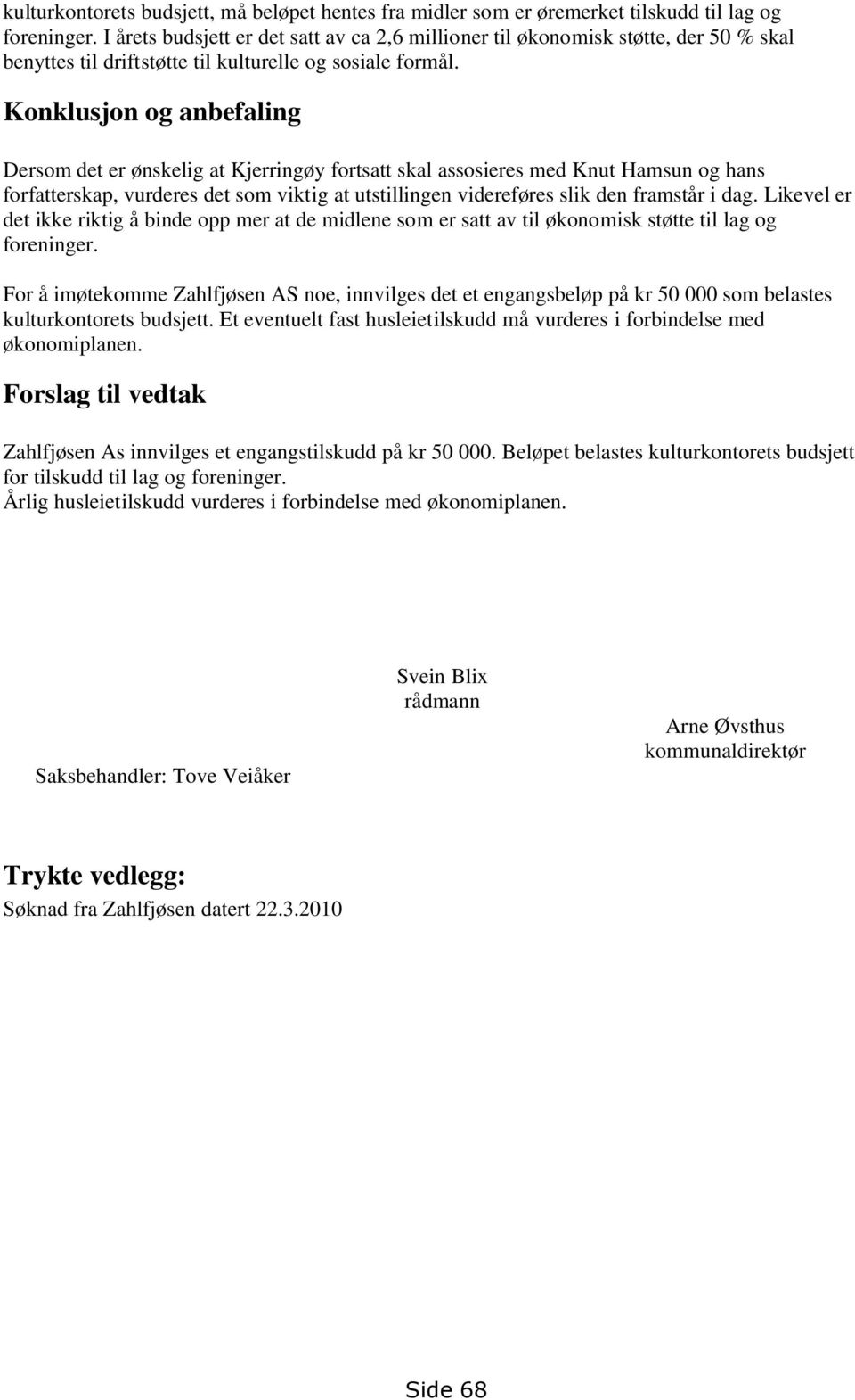 Konklusjon og anbefaling Dersom det er ønskelig at Kjerringøy fortsatt skal assosieres med Knut Hamsun og hans forfatterskap, vurderes det som viktig at utstillingen videreføres slik den framstår i