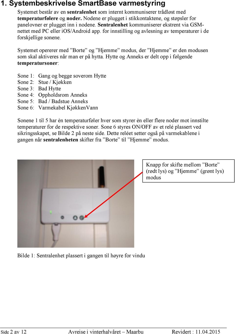 for innstilling og avlesning av temperaturer i de forskjellige sonene. Systemet opererer med Borte og Hjemme modus, der Hjemme er den modusen som skal aktiveres når man er på hytta.