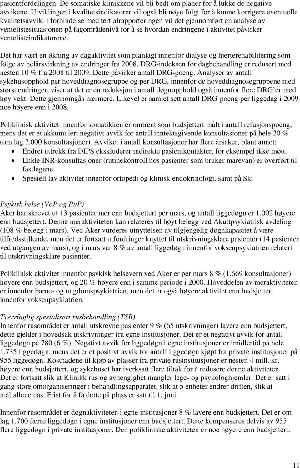 I forbindelse med tertialrapporteringen vil det gjennomført en analyse av ventelistesituasjonen på fagområdenivå for å se hvordan endringene i aktivitet påvirker ventelisteindikatorene.