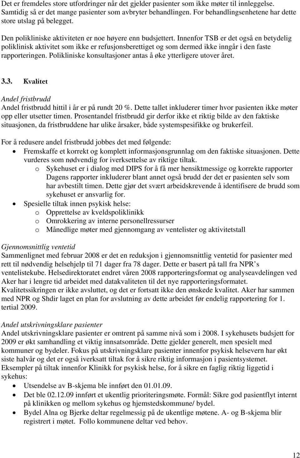 Innenfor TSB er det også en betydelig poliklinisk aktivitet som ikke er refusjonsberettiget og som dermed ikke inngår i den faste rapporteringen.