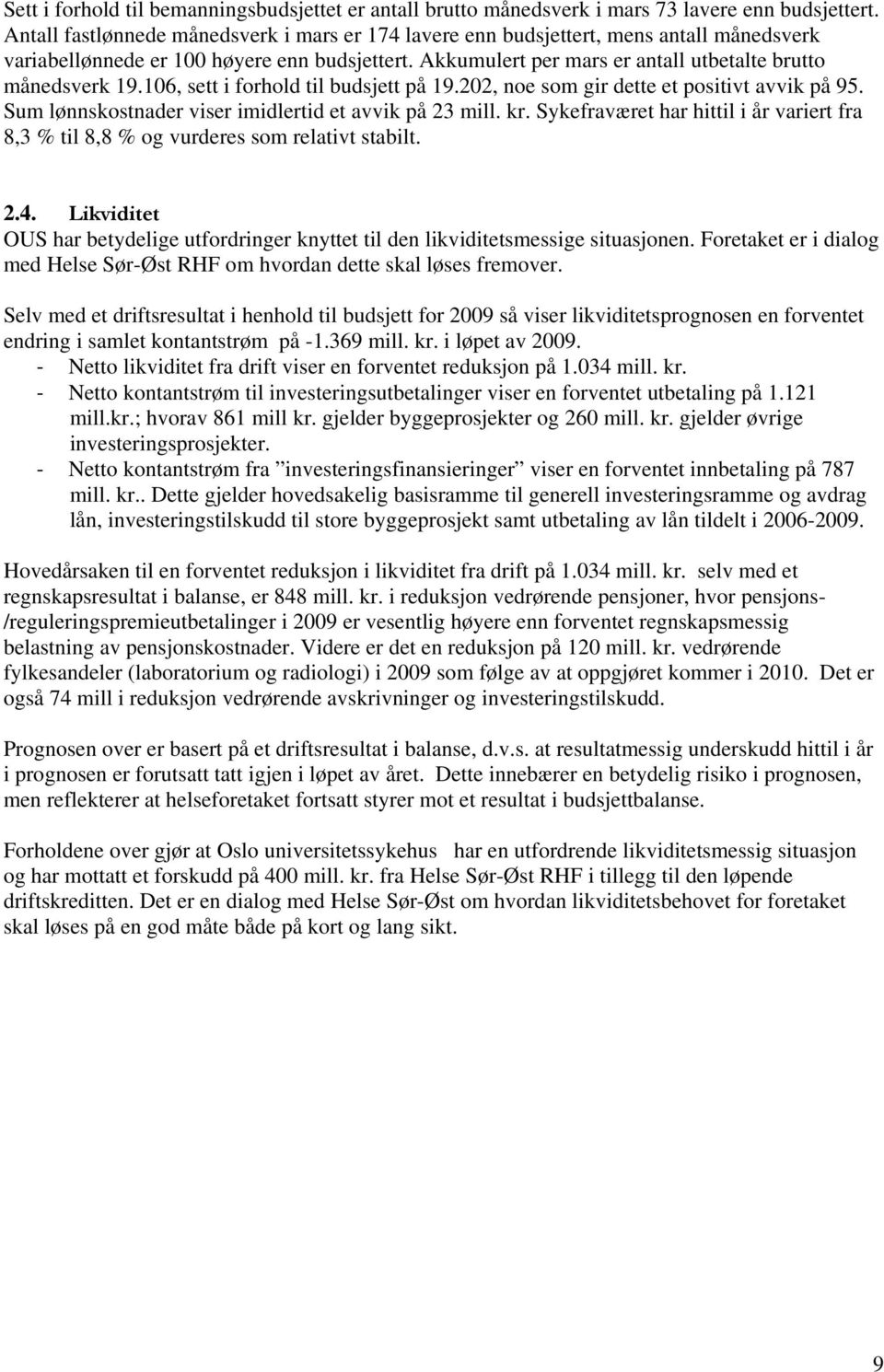 106, sett i forhold til budsjett på 19.202, noe som gir dette et positivt avvik på 95. Sum lønnskostnader viser imidlertid et avvik på 23 mill. kr.