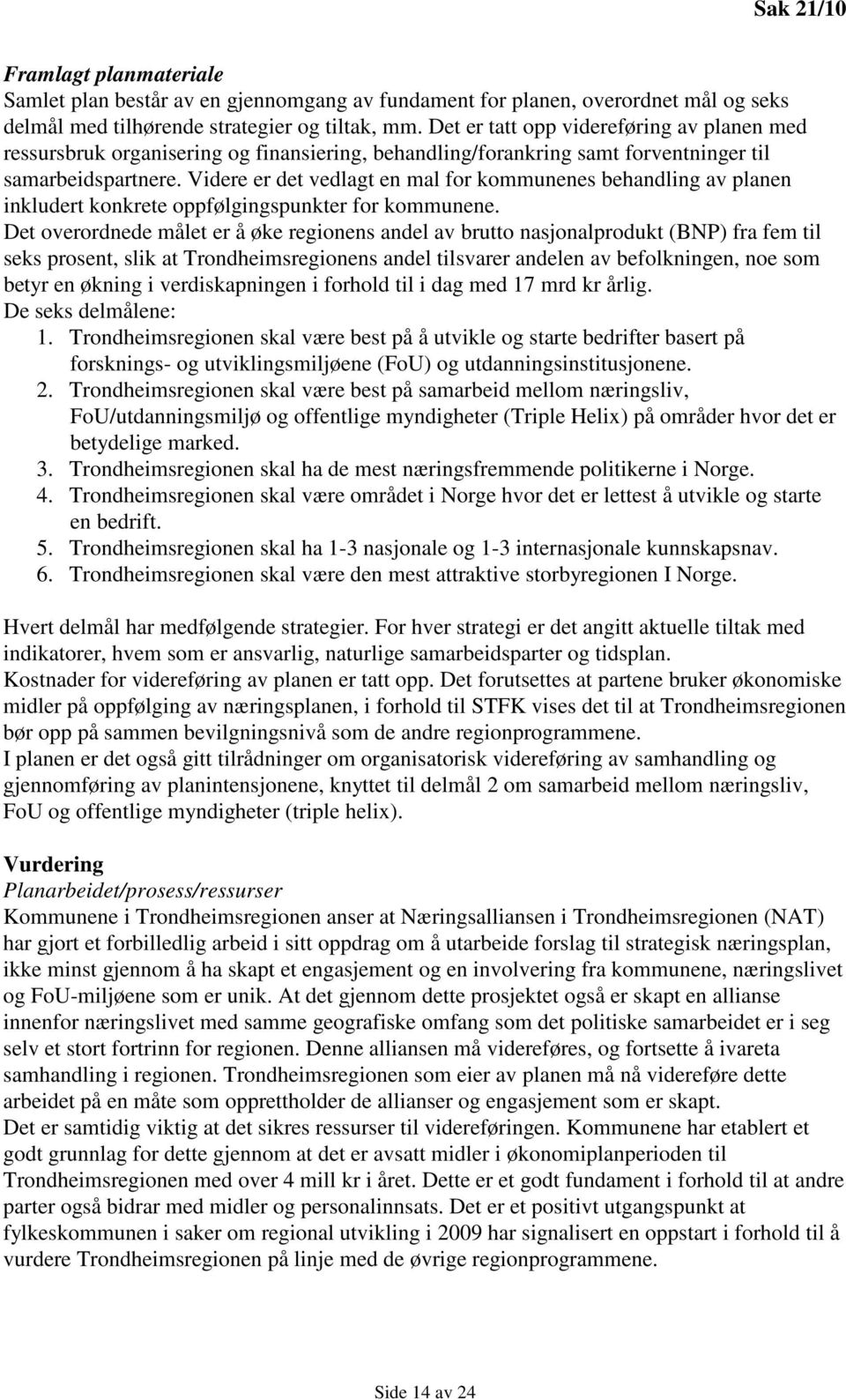 Videre er det vedlagt en mal for kommunenes behandling av planen inkludert konkrete oppfølgingspunkter for kommunene.