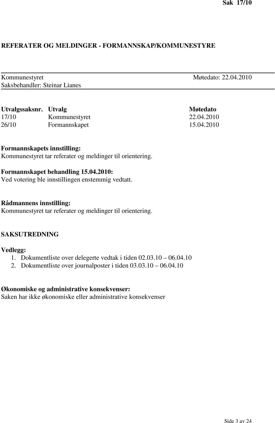 Rådmannens innstilling: Kommunestyret tar referater og meldinger til orientering. SAKSUTREDNING Vedlegg: 1. Dokumentliste over delegerte vedtak i tiden 02.03.10 06.04.10 2.